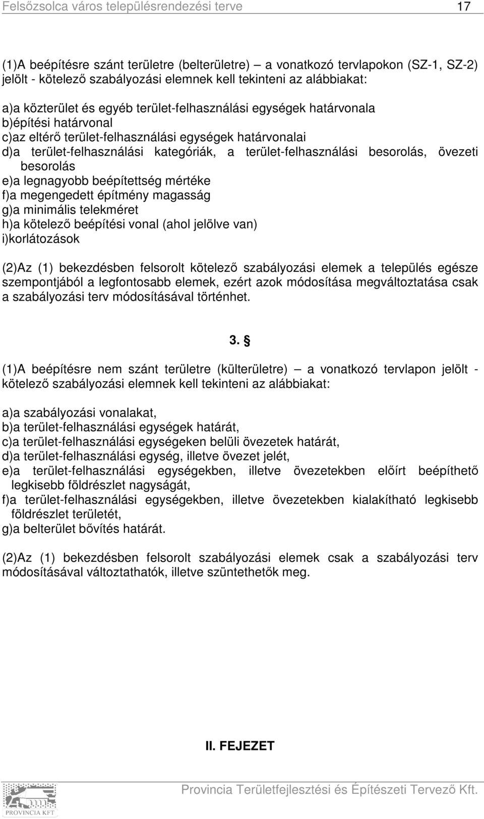 övezeti besorolás e)a legnagyobb beépítettség mértéke f)a megengedett építmény magasság g)a minimális telekméret h)a kötelező beépítési vonal (ahol jelölve van) i)korlátozások (2)Az (1) bekezdésben