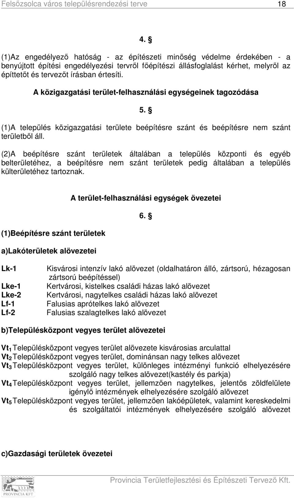 (2)A beépítésre szánt területek általában a település központi és egyéb belterületéhez, a beépítésre nem szánt területek pedig általában a település külterületéhez tartoznak.