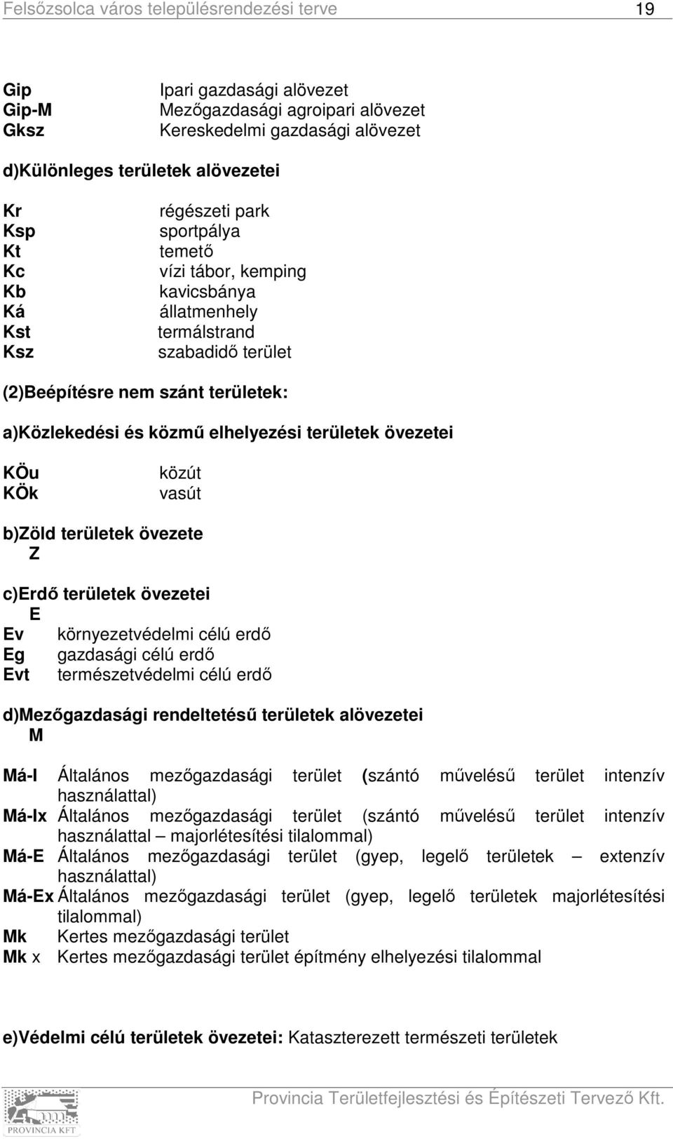 területek övezete Z c)erdő területek övezetei E Ev környezetvédelmi célú erdő Eg gazdasági célú erdő Evt természetvédelmi célú erdő d)mezőgazdasági rendeltetésű területek alövezetei M Má-I Általános