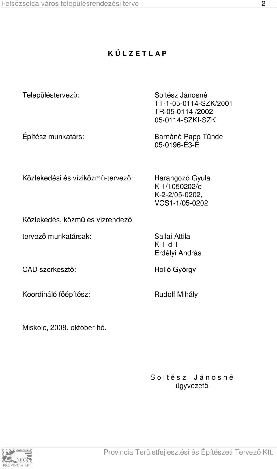 K-2-2/05-0202, VCS1-1/05-0202 Közlekedés, közmű és vízrendező tervező munkatársak: CAD szerkesztő: Sallai Attila