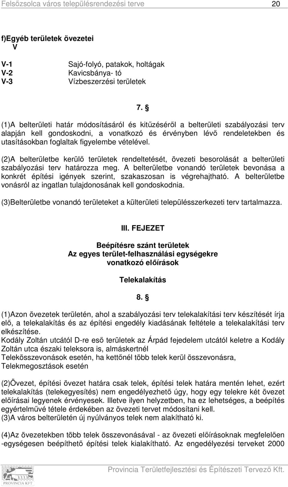 vételével. (2)A belterületbe kerülő területek rendeltetését, övezeti besorolását a belterületi szabályozási terv határozza meg.