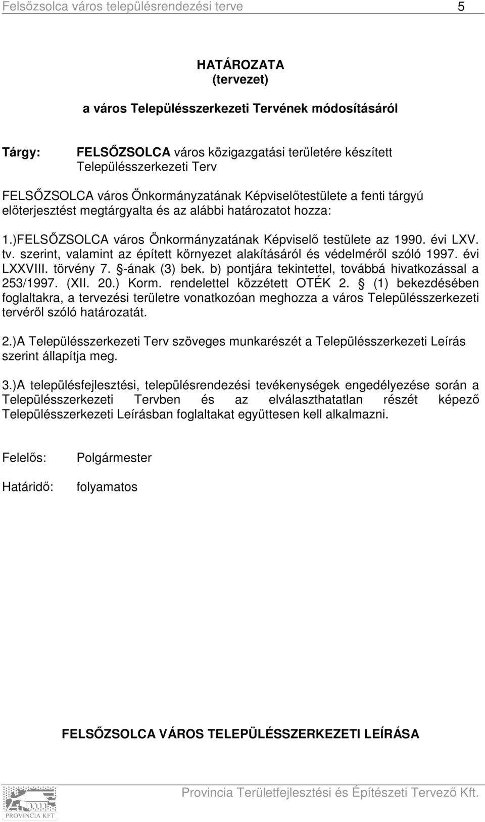 szerint, valamint az épített környezet alakításáról és védelméről szóló 1997. évi LXXVIII. törvény 7. -ának (3) bek. b) pontjára tekintettel, továbbá hivatkozással a 253/1997. (XII. 20.) Korm.