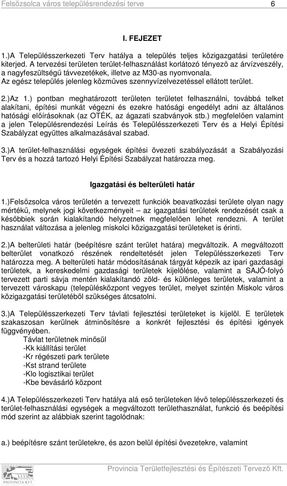 Az egész település jelenleg közműves szennyvízelvezetéssel ellátott terület. 2.)Az 1.
