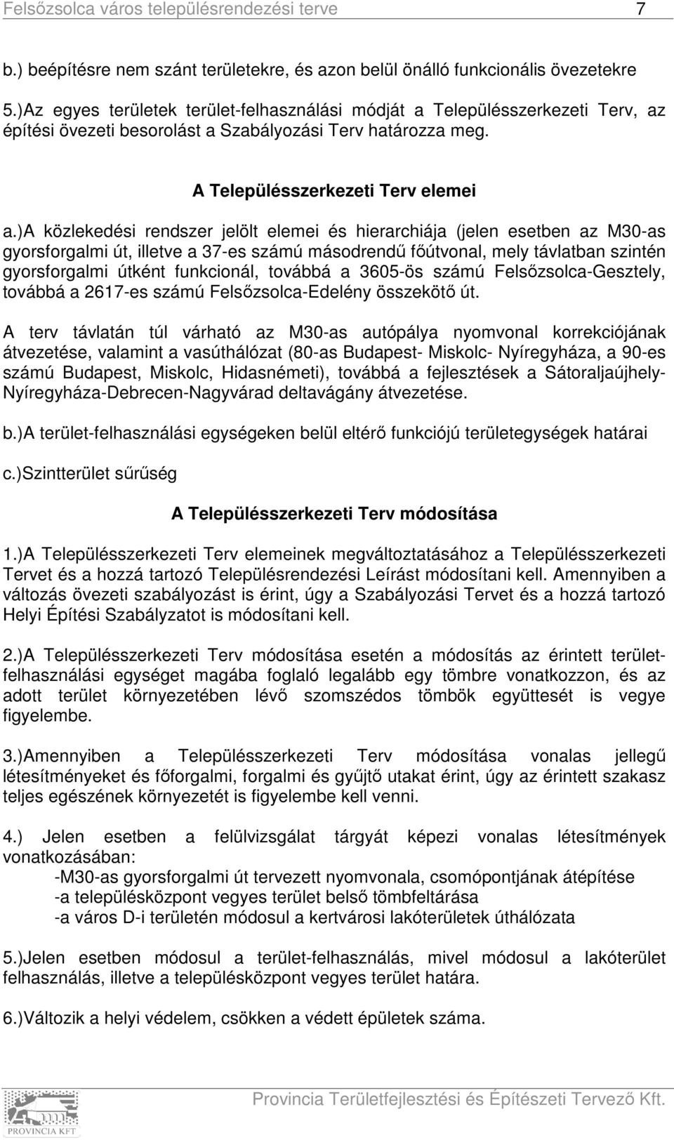 )a közlekedési rendszer jelölt elemei és hierarchiája (jelen esetben az M30-as gyorsforgalmi út, illetve a 37-es számú másodrendű főútvonal, mely távlatban szintén gyorsforgalmi útként funkcionál,