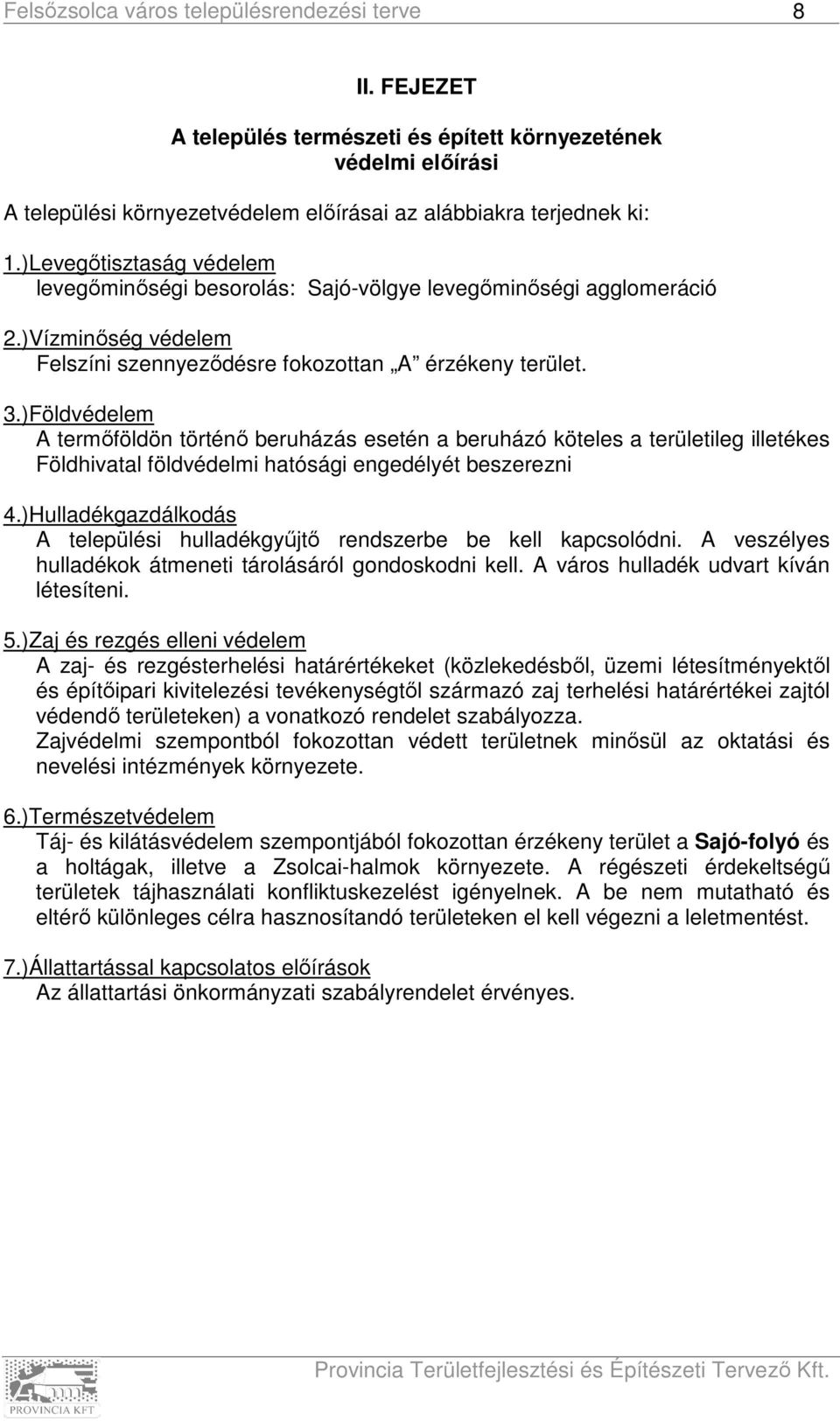 )Földvédelem A termőföldön történő beruházás esetén a beruházó köteles a területileg illetékes Földhivatal földvédelmi hatósági engedélyét beszerezni 4.