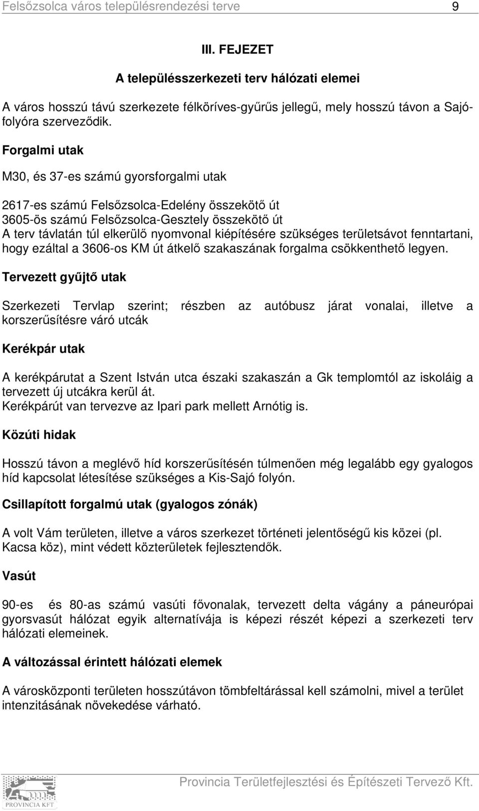 szükséges területsávot fenntartani, hogy ezáltal a 3606-os KM út átkelő szakaszának forgalma csökkenthető legyen.