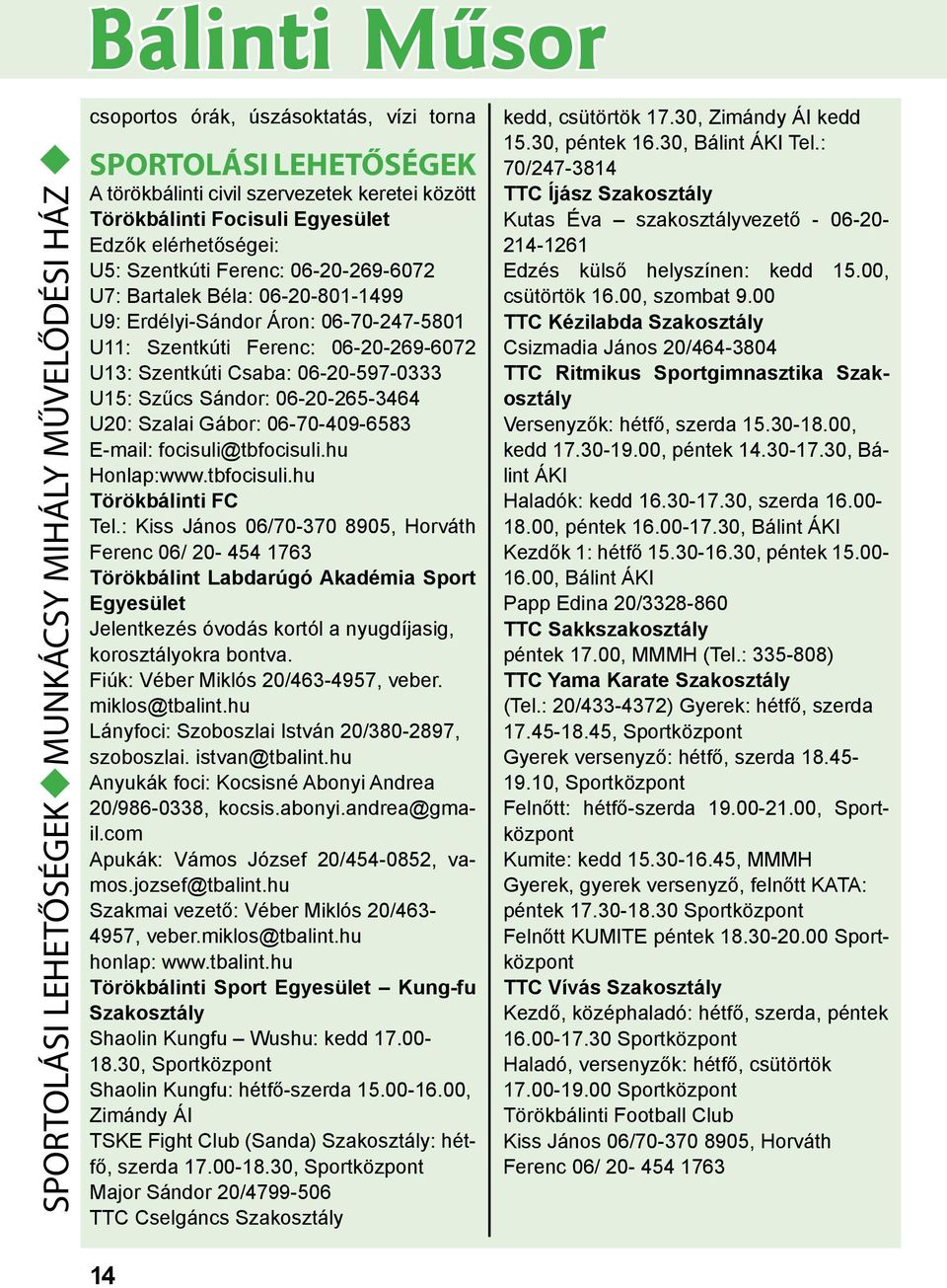 Szentkúti Ferenc: 06-20-269-6072 U13: Szentkúti Csaba: 06-20-597-0333 U15: Szűcs Sándor: 06-20-265-3464 U20: Szalai Gábor: 06-70-409-6583 E-mail: focisuli@tbfocisuli.hu Honlap:www.tbfocisuli.hu Törökbálinti FC Tel.