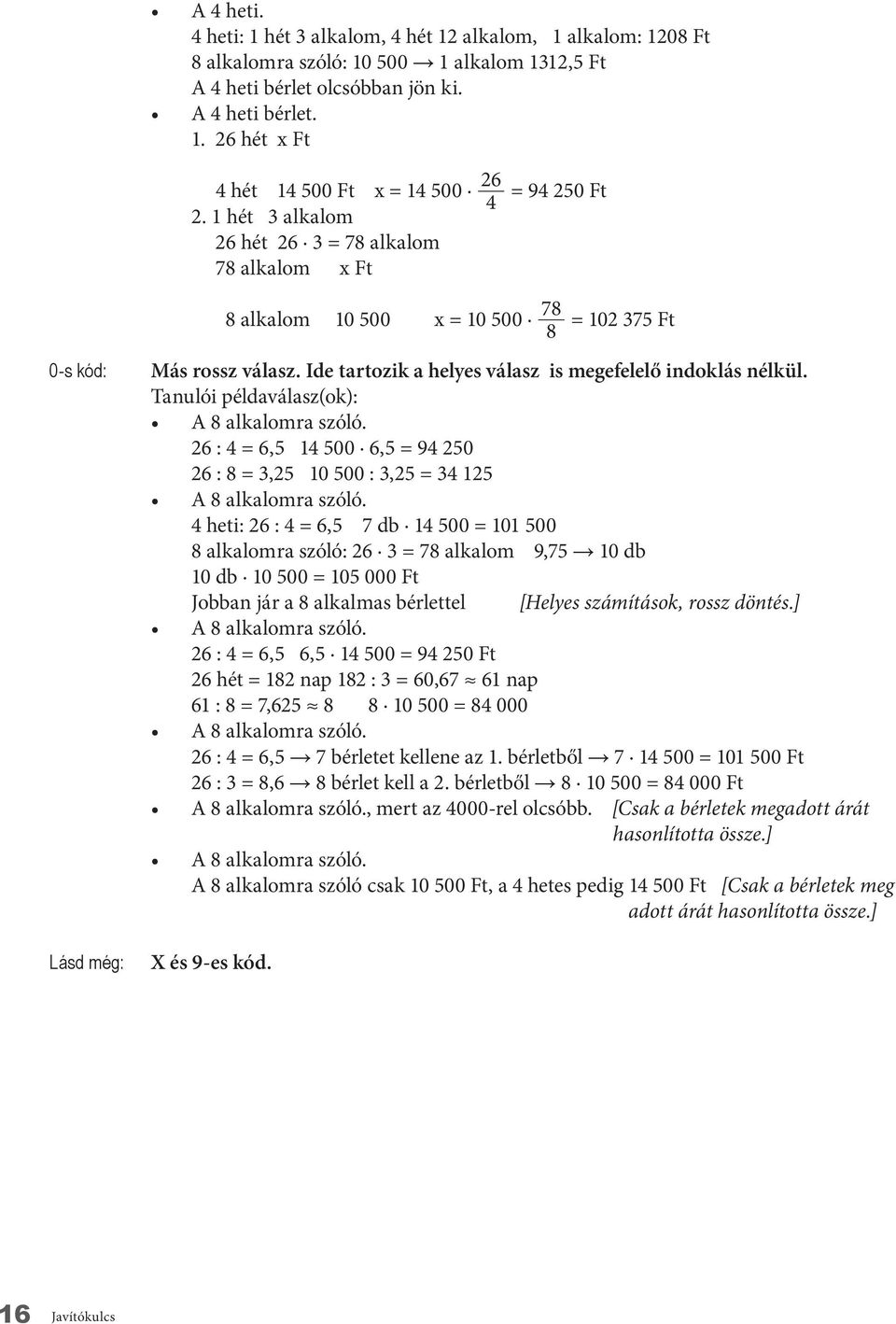 A 8 alkalomra szóló. 26 : 4 = 6,5 14 500 6,5 = 94 250 26 : 8 = 3,25 10 500 : 3,25 = 34 125 A 8 alkalomra szóló.