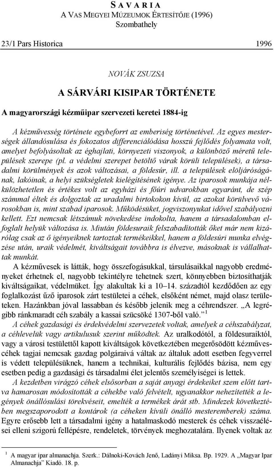 Az egyes mesterségek állandósulása és fokozatos differenciálódása hosszú fejlődés folyamata volt, amelyet befolyásoltak az éghajlati, környezeti viszonyok, a különböző méretű települések szerepe (pl.