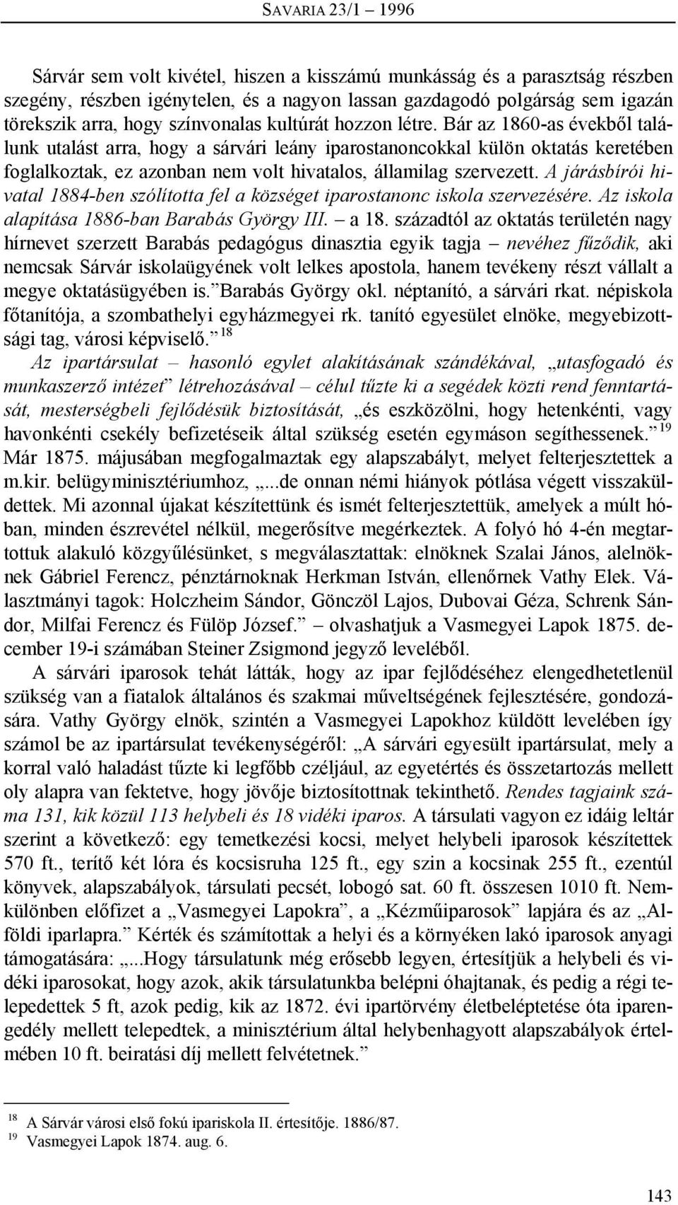 Bár az 860-as évekből találunk utalást arra, hogy a sárvári leány iparostanoncokkal külön oktatás keretében foglalkoztak, ez azonban nem volt hivatalos, államilag szervezett.
