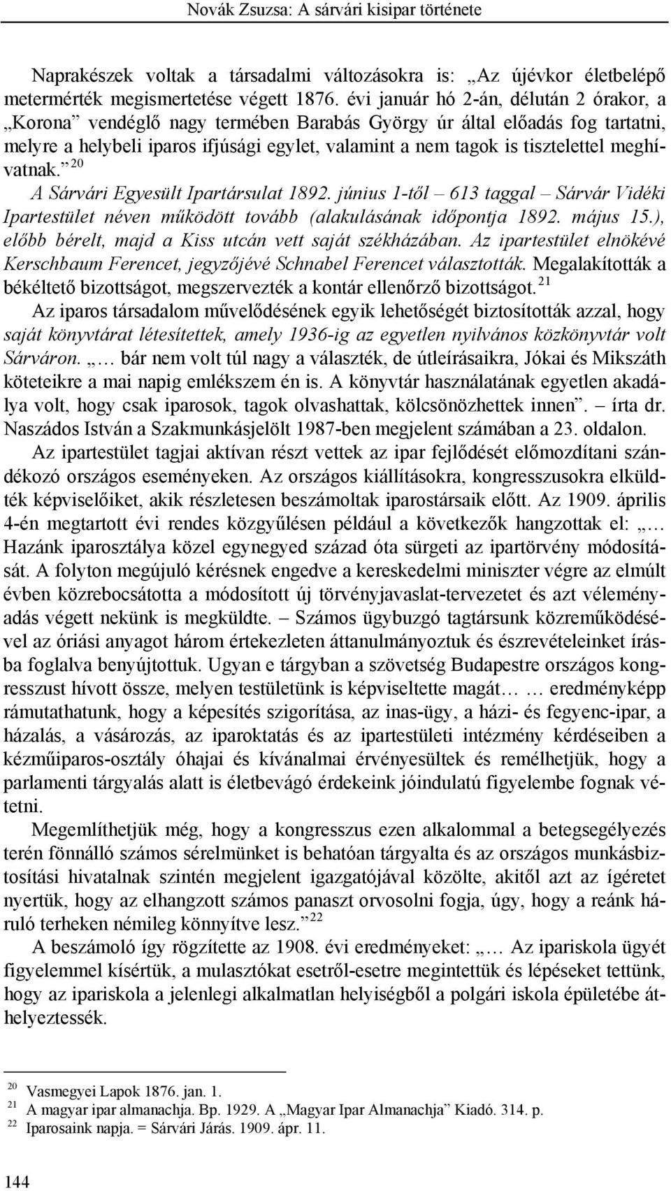 meghívatnak. 0 A Sárvári Egyesült Ipartársulat 89. június -től 63 taggal Sárvár Vidéki Ipartestület néven működött tovább (alakulásának időpontja 89. május 5.
