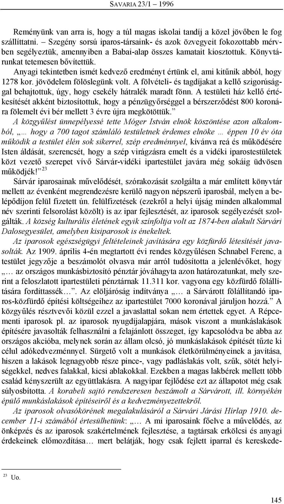 Anyagi tekintetben ismét kedvező eredményt értünk el, ami kitűnik abból, hogy 78 kor. jövödelem fölöslegünk volt.