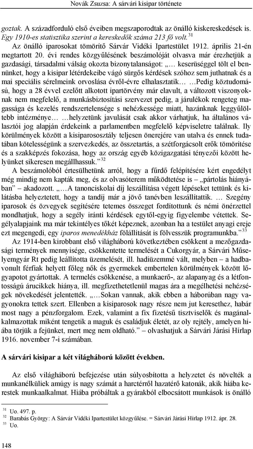 évi rendes közgyűlésének beszámolóját olvasva már érezhetjük a gazdasági, társadalmi válság okozta bizonytalanságot: keserüséggel tölt el bennünket, hogy a kisipar létérdekeibe vágó sürgős kérdések