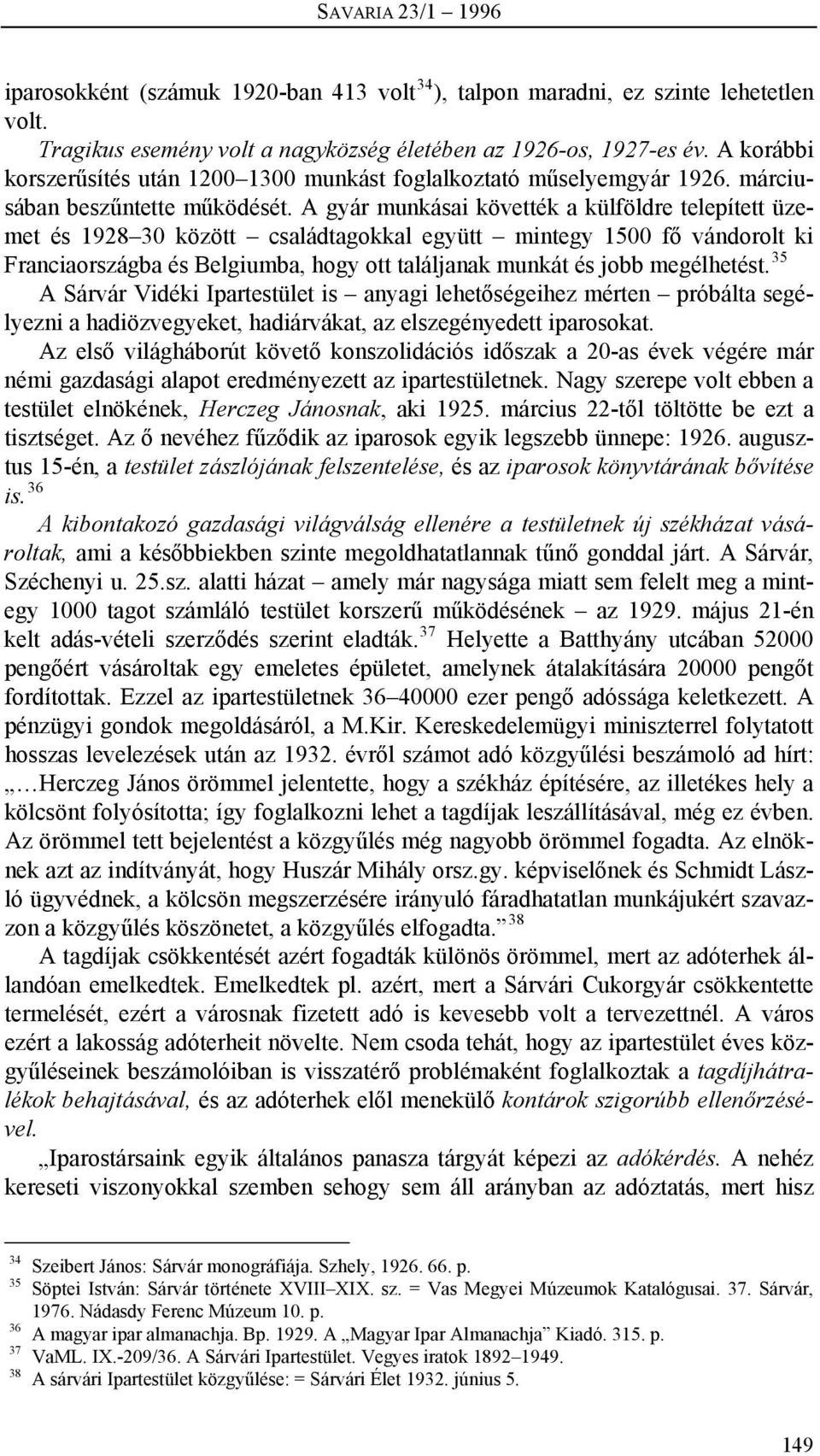 A gyár munkásai követték a külföldre telepített üzemet és 9830 között családtagokkal együtt mintegy 500 fő vándorolt ki Franciaországba és Belgiumba, hogy ott találjanak munkát és jobb megélhetést.