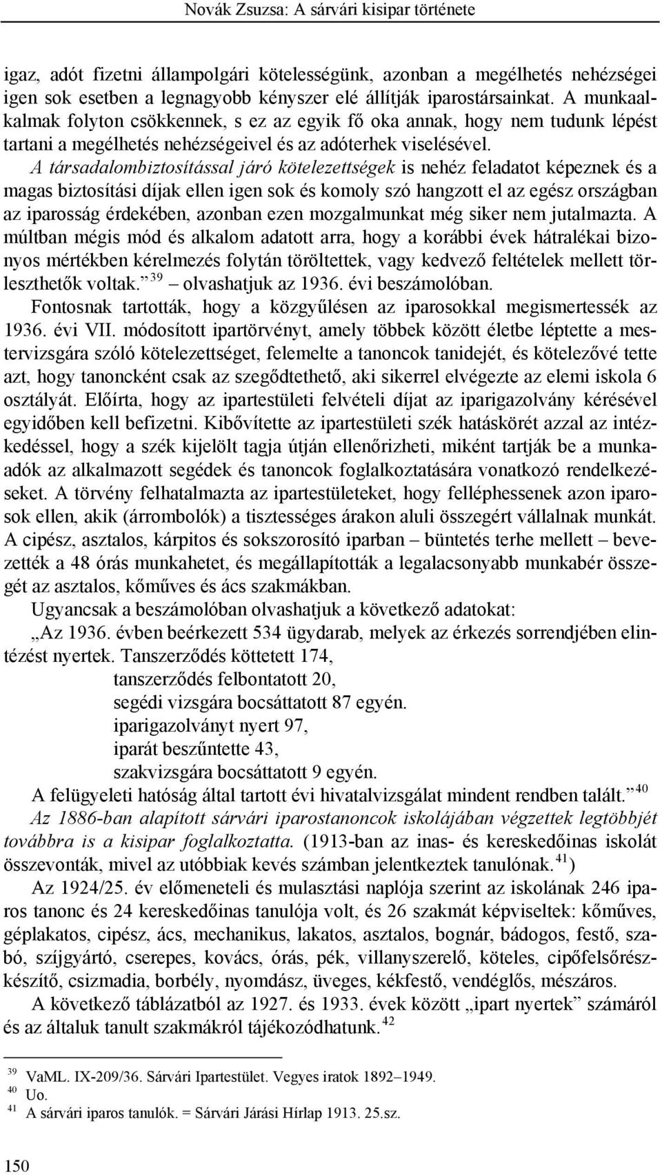 A társadalombiztosítással járó kötelezettségek is nehéz feladatot képeznek és a magas biztosítási díjak ellen igen sok és komoly szó hangzott el az egész országban az iparosság érdekében, azonban