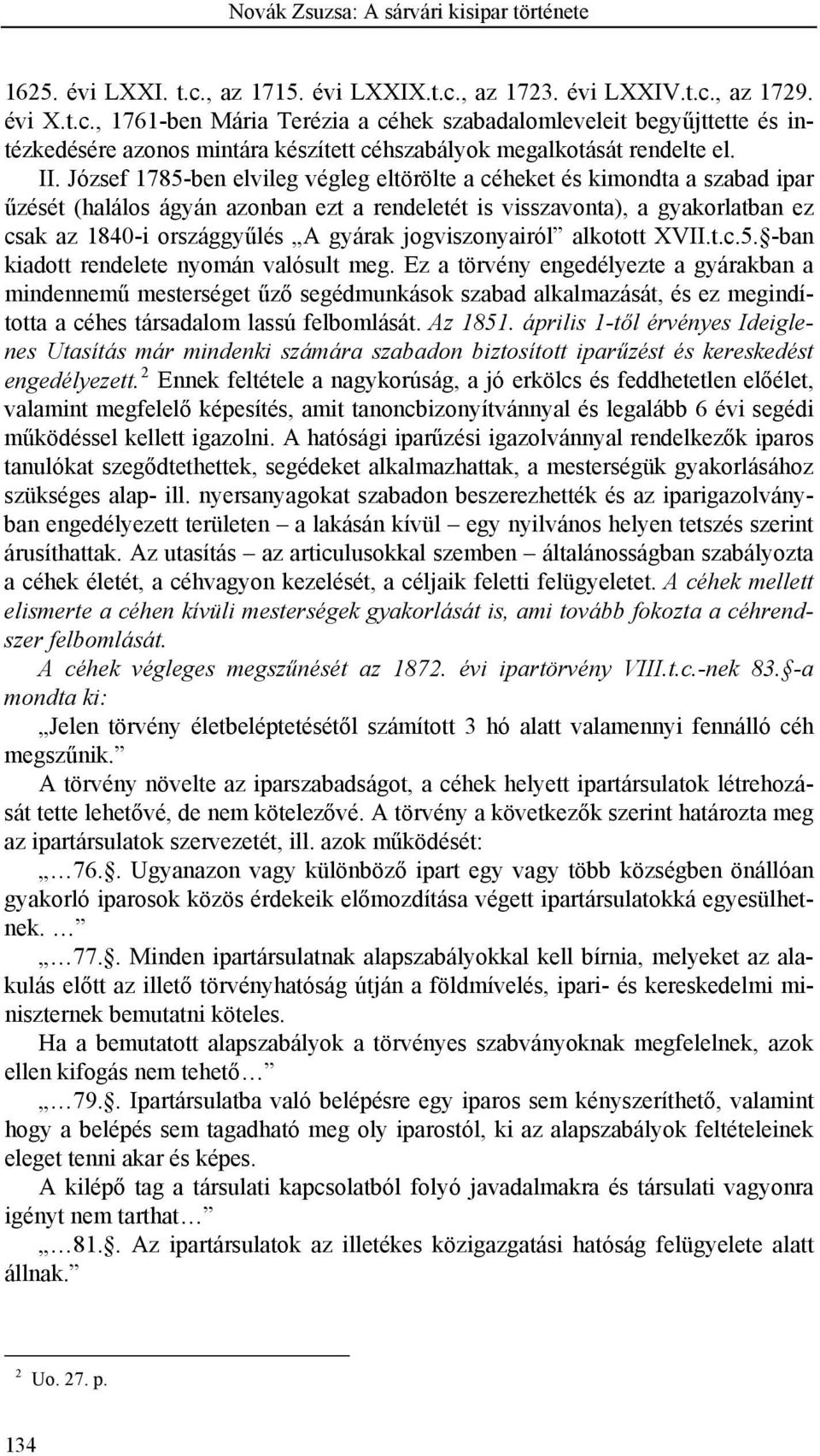 II. József 785-ben elvileg végleg eltörölte a céheket és kimondta a szabad ipar űzését (halálos ágyán azonban ezt a rendeletét is visszavonta), a gyakorlatban ez csak az 840-i országgyűlés A gyárak
