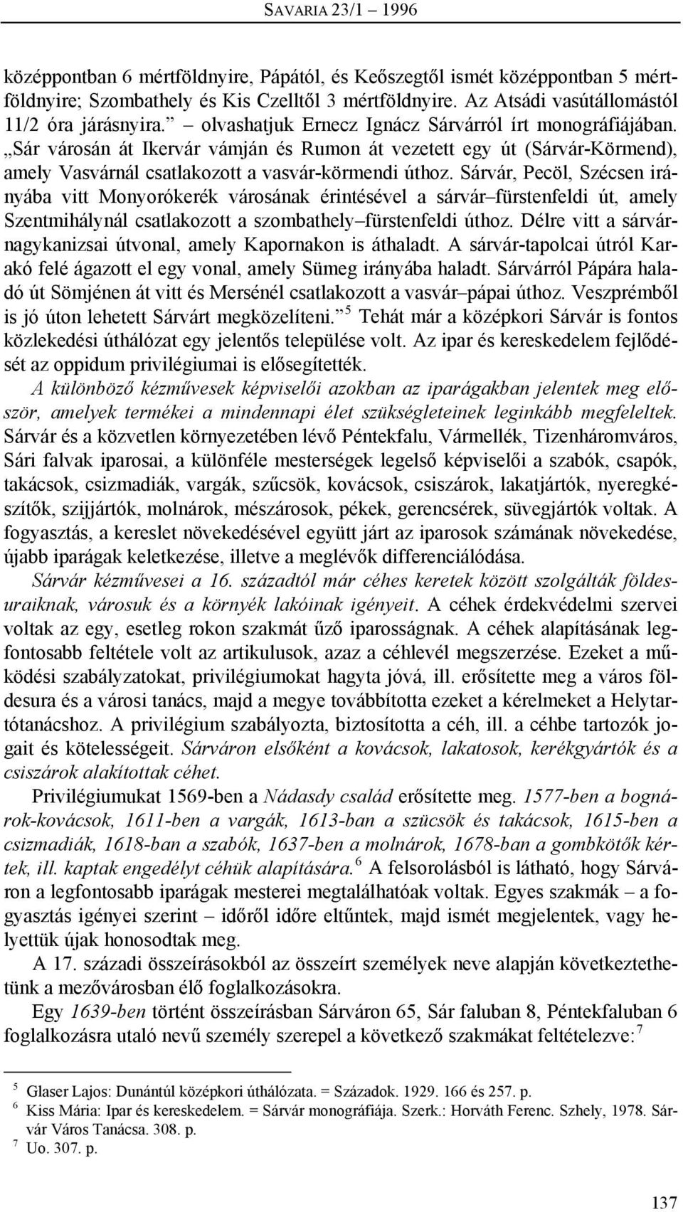 Sárvár, Pecöl, Szécsen irányába vitt Monyorókerék városának érintésével a sárvárfürstenfeldi út, amely Szentmihálynál csatlakozott a szombathelyfürstenfeldi úthoz.