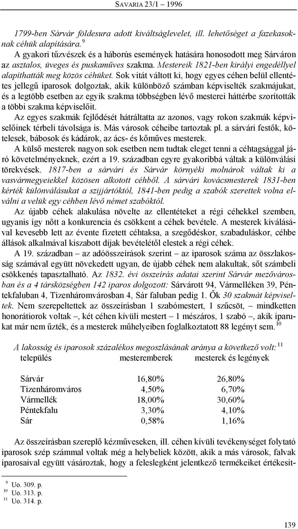 Sok vitát váltott ki, hogy egyes céhen belül ellentétes jellegű iparosok dolgoztak, akik különböző számban képviselték szakmájukat, és a legtöbb esetben az egyik szakma többségben lévő mesterei