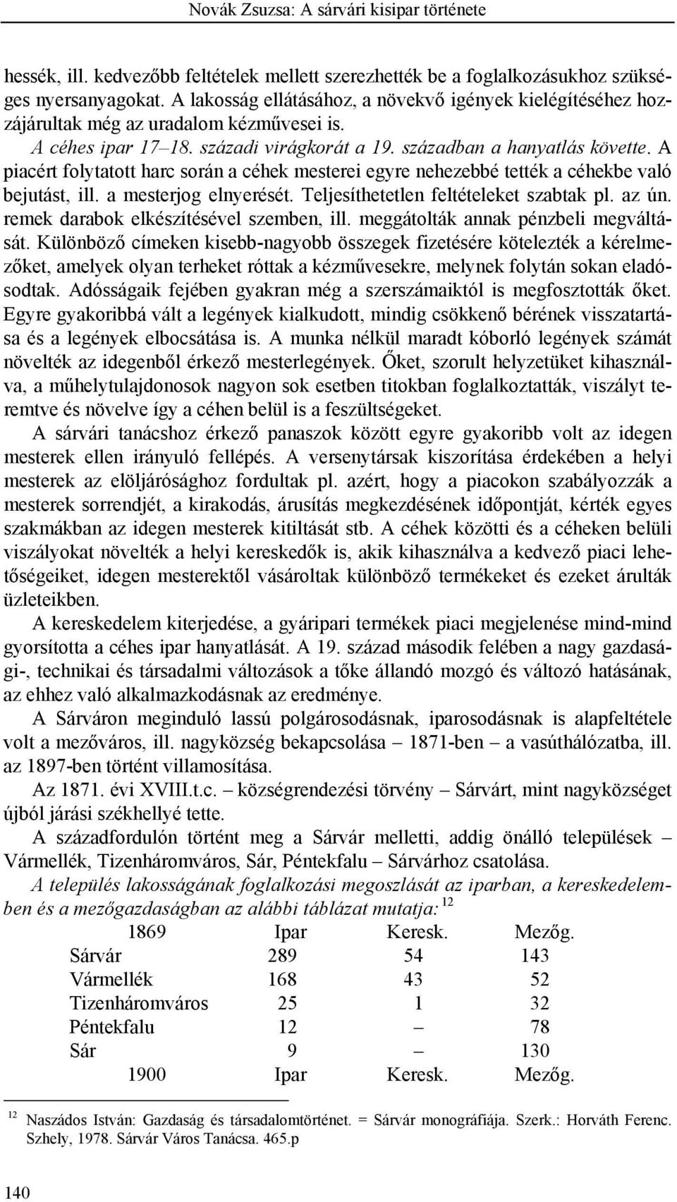 A piacért folytatott harc során a céhek mesterei egyre nehezebbé tették a céhekbe való bejutást, ill. a mesterjog elnyerését. Teljesíthetetlen feltételeket szabtak pl. az ún.