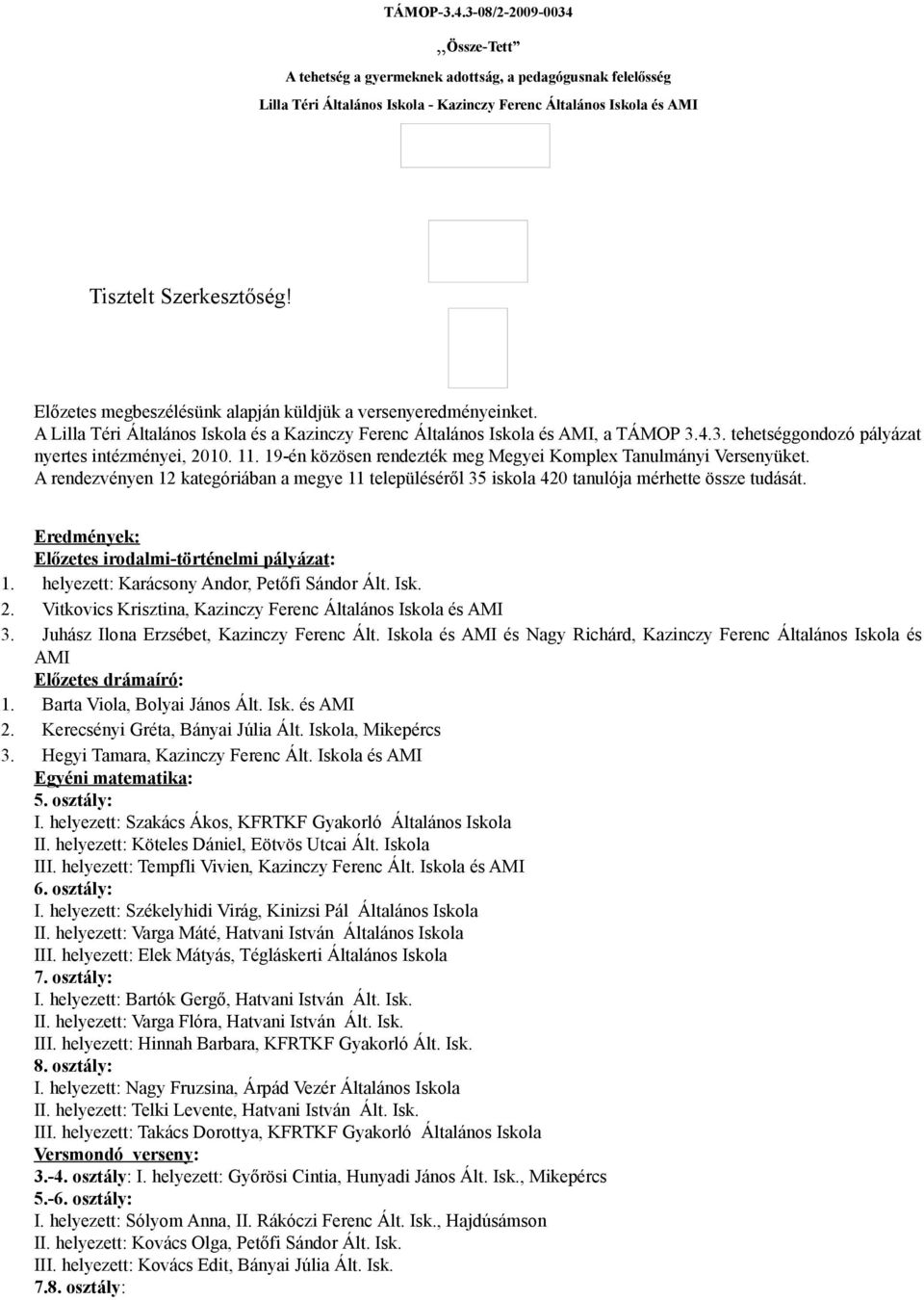 4.3. tehetséggondozó pályázat nyertes intézményei, 2010. 11. 19-én közösen rendezték meg Megyei Komplex Tanulmányi Versenyüket.