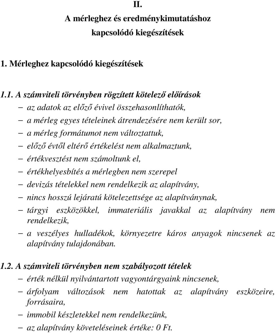 1. A számviteli törvényben rögzített kötelező előírások az adatok az előző évivel összehasonlíthatók, a mérleg egyes tételeinek átrendezésére nem került sor, a mérleg formátumot nem változtattuk,