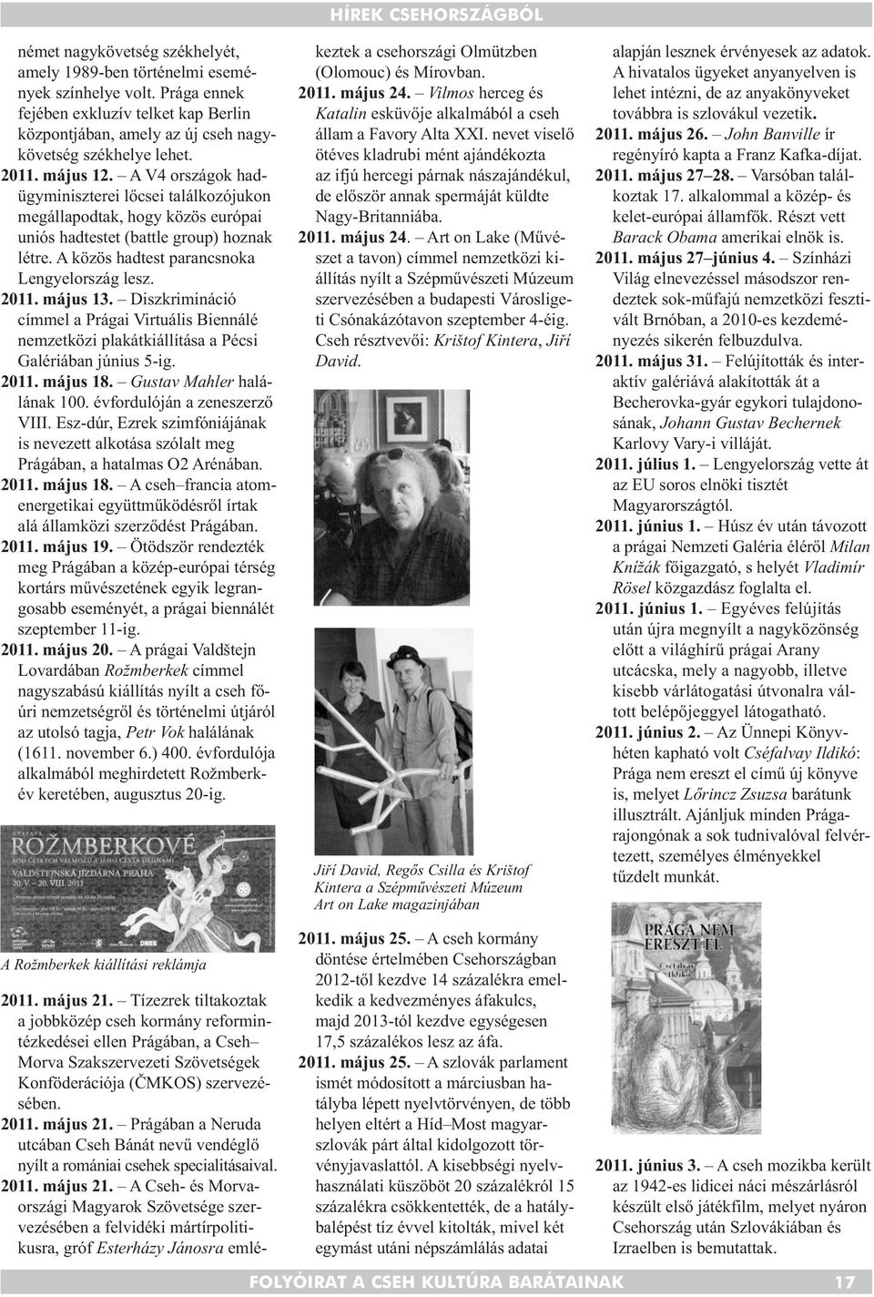 május 13. Diszkrimináció címmel a Prágai Virtuális Biennálé nemzetközi plakátkiállítása a Pécsi Galériában június 5-ig. 2011. május 18. Gustav Mahler halálának 100. évfordulóján a zeneszerző VIII.