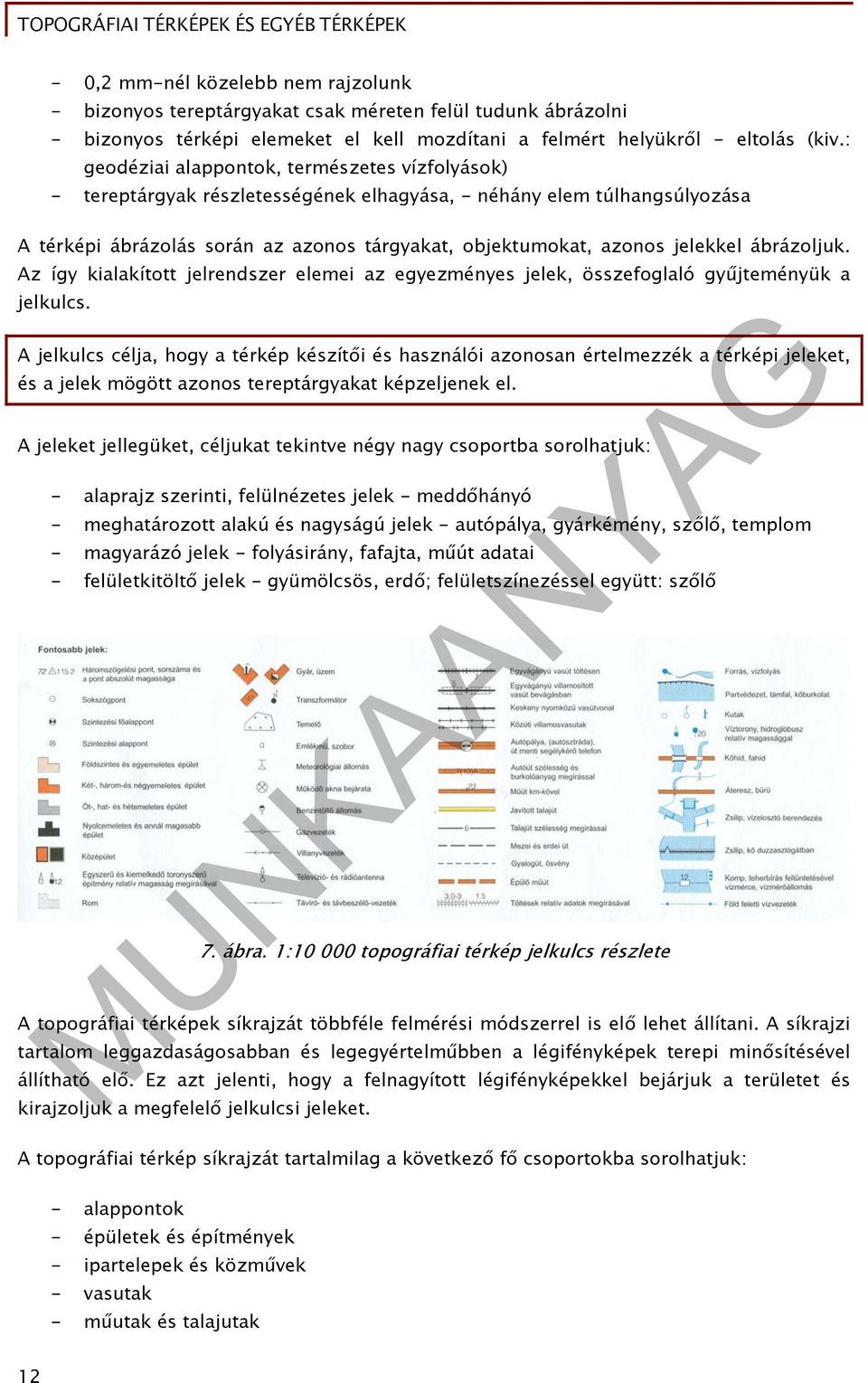 ábrázoljuk. Az így kialakított jelrendszer elemei az egyezményes jelek, összefoglaló gyűjteményük a jelkulcs.