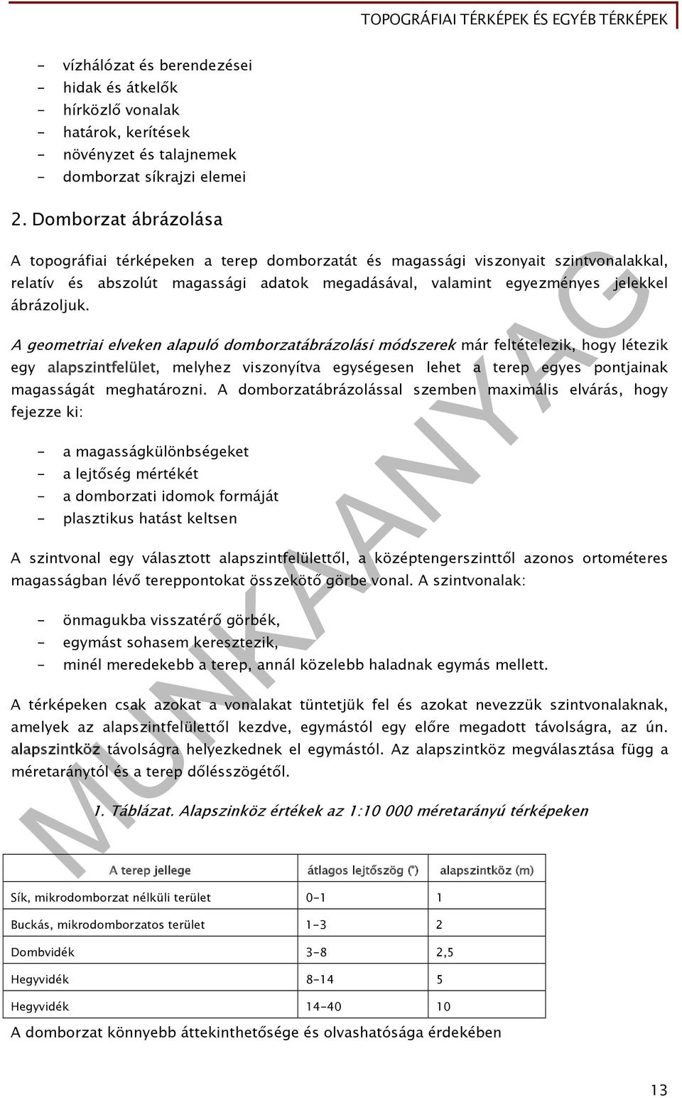 A geometriai elveken alapuló domborzatábrázolási módszerek már feltételezik, hogy létezik egy alapszintfelület, melyhez viszonyítva egységesen lehet a terep egyes pontjainak magasságát meghatározni.
