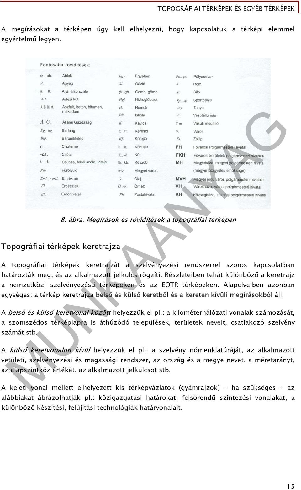 jelkulcs rögzíti. Részleteiben tehát különböző a keretrajz a nemzetközi szelvényezésű térképeken és az EOTR-térképeken.