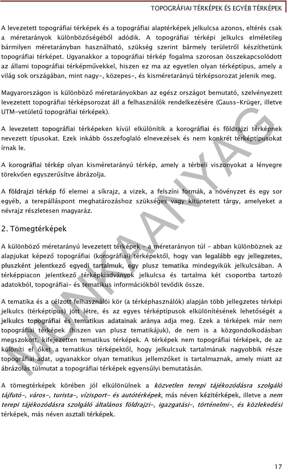 Ugyanakkor a topográfiai térkép fogalma szorosan összekapcsolódott az állami topográfiai térképművekkel, hiszen ez ma az egyetlen olyan térképtípus, amely a világ sok országában, mint nagy-,
