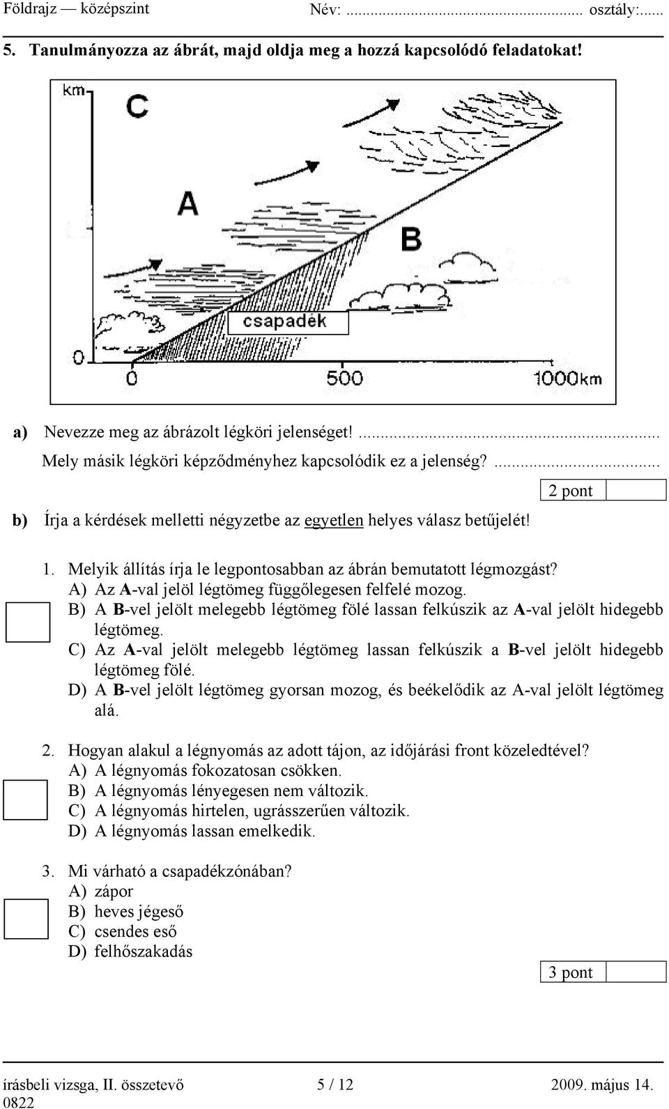 A) Az A-val jelöl légtömeg függőlegesen felfelé mozog. B) A B-vel jelölt melegebb légtömeg fölé lassan felkúszik az A-val jelölt hidegebb légtömeg.