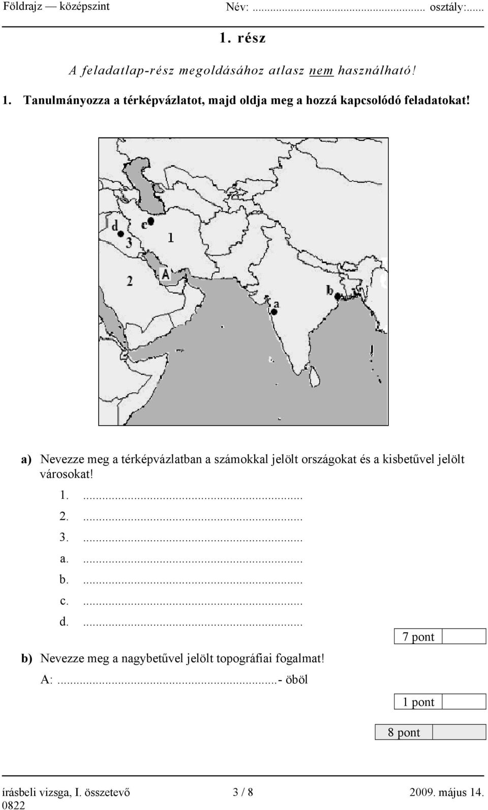 a) Nevezze meg a térképvázlatban a számokkal jelölt országokat és a kisbetűvel jelölt városokat! 1.... 2.