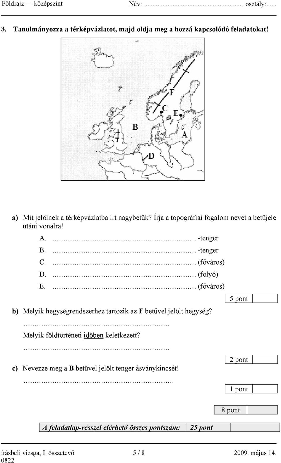 ... (főváros) b) Melyik hegységrendszerhez tartozik az F betűvel jelölt hegység?... Melyik földtörténeti időben keletkezett?