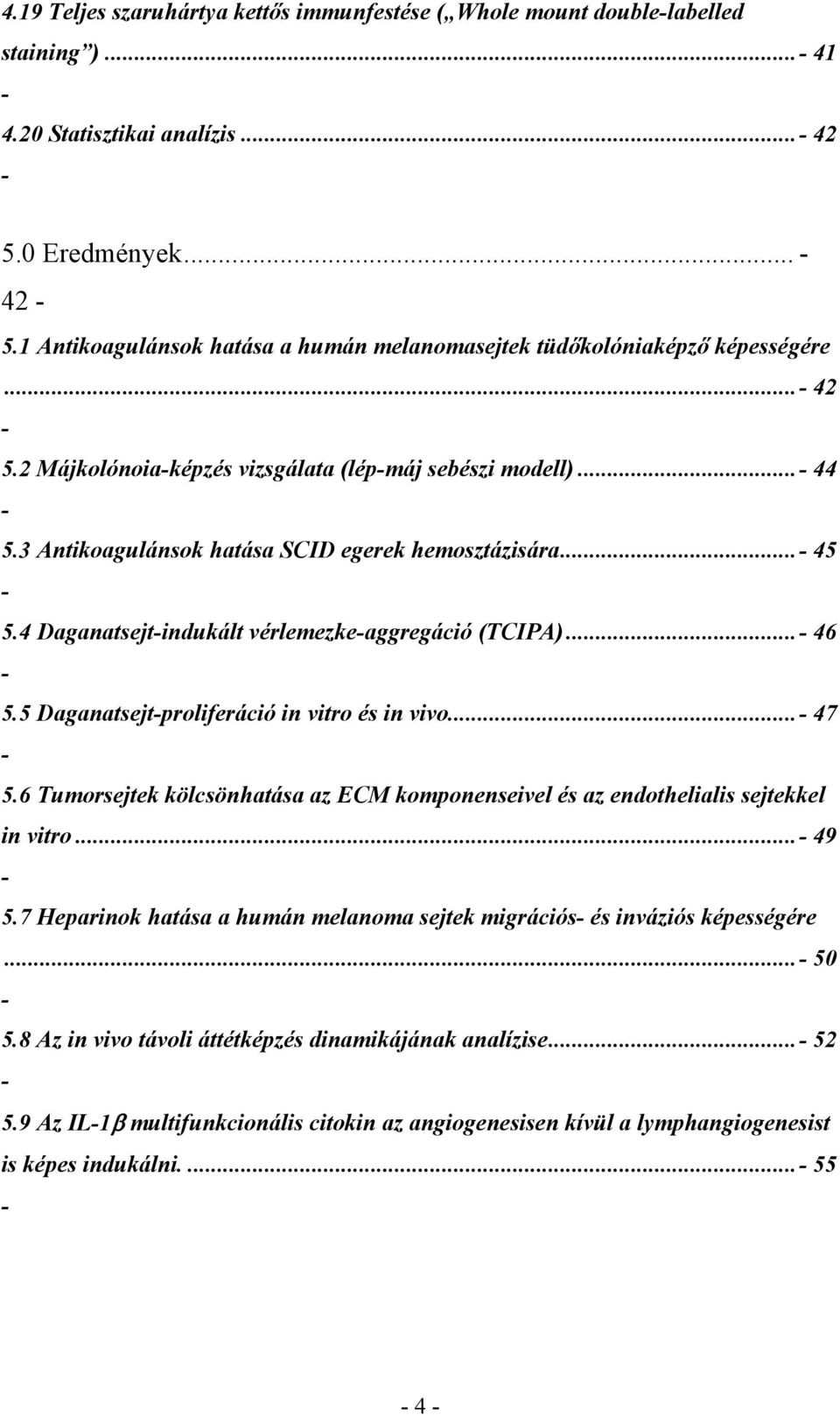 3 Antikoagulánsok hatása SCID egerek hemosztázisára...- 45-5.4 Daganatsejt-indukált vérlemezke-aggregáció (TCIPA)...- 46-5.5 Daganatsejt-proliferáció in vitro és in vivo...- 47-5.