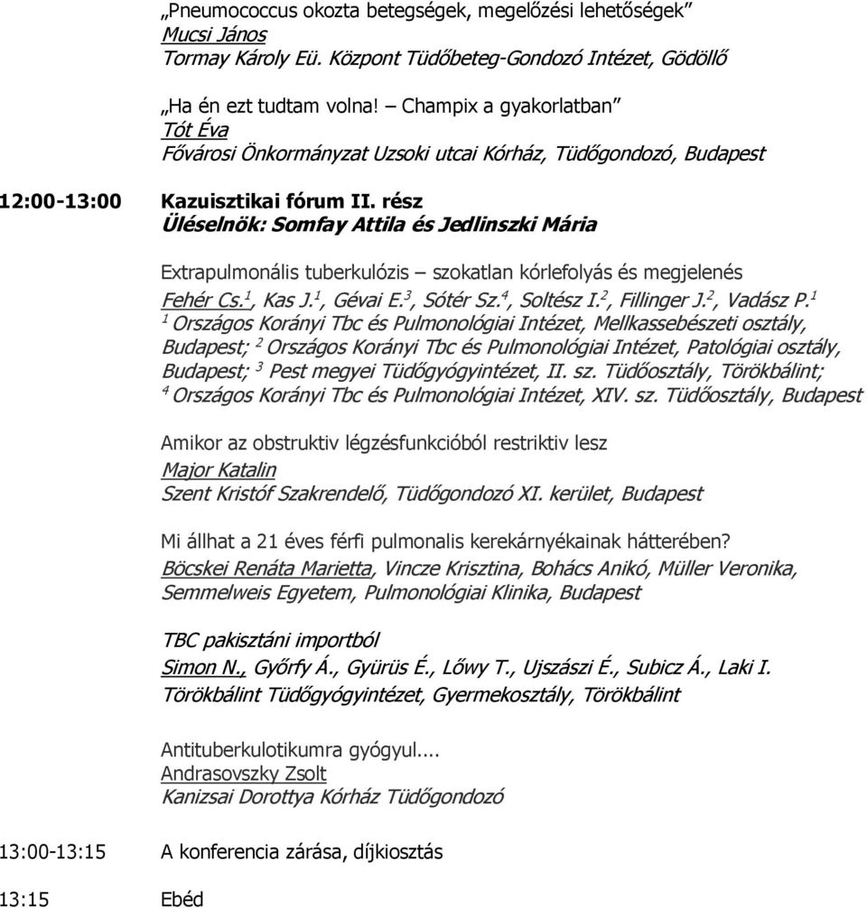 rész Üléselnök: Somfay Attila és Jedlinszki Mária Extrapulmonális tuberkulózis szokatlan kórlefolyás és megjelenés Fehér Cs. 1, Kas J. 1, Gévai E. 3, Sótér Sz. 4, Soltész I. 2, Fillinger J.