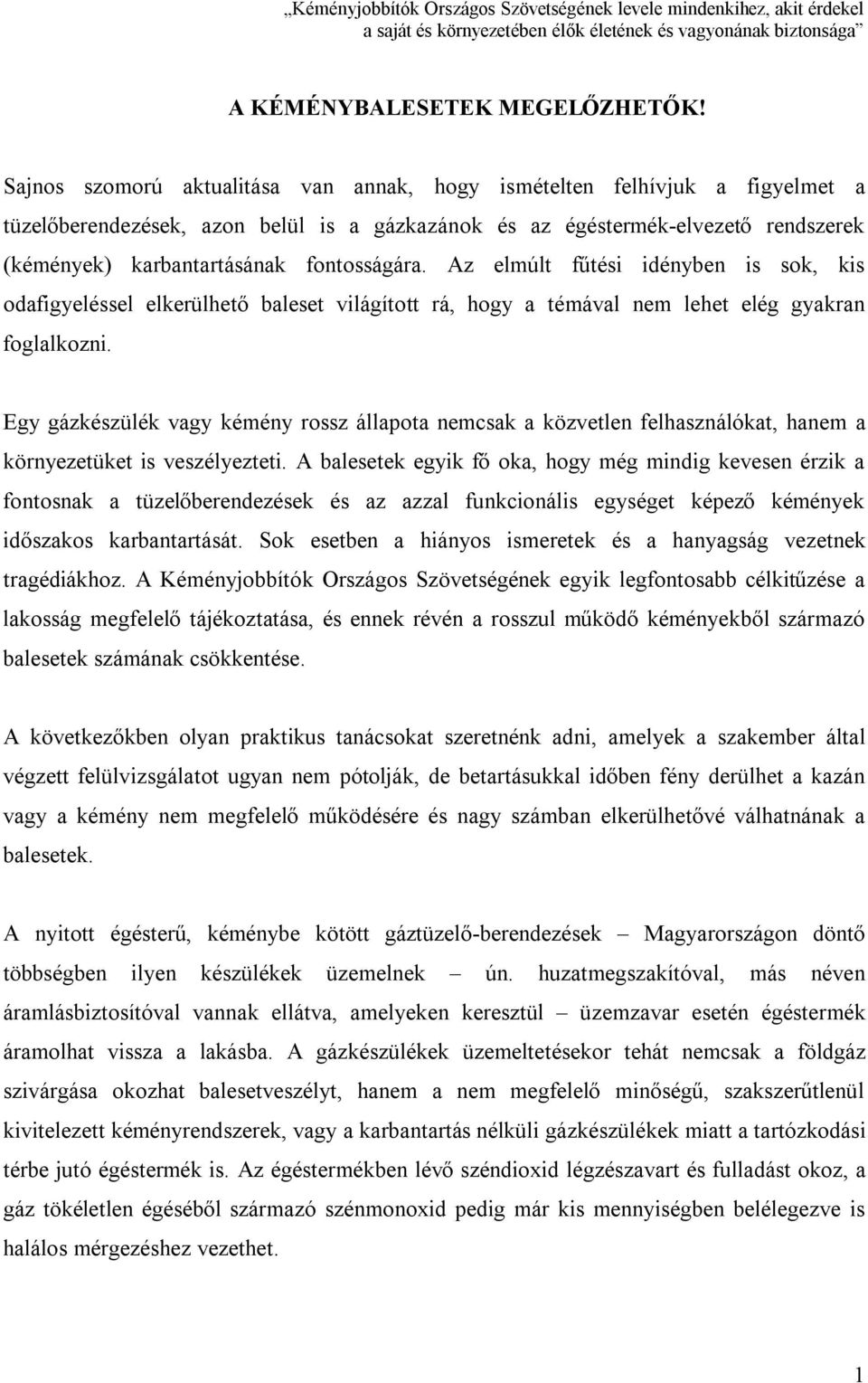 fontosságára. Az elmúlt fűtési idényben is sok, kis odafigyeléssel elkerülhető baleset világított rá, hogy a témával nem lehet elég gyakran foglalkozni.