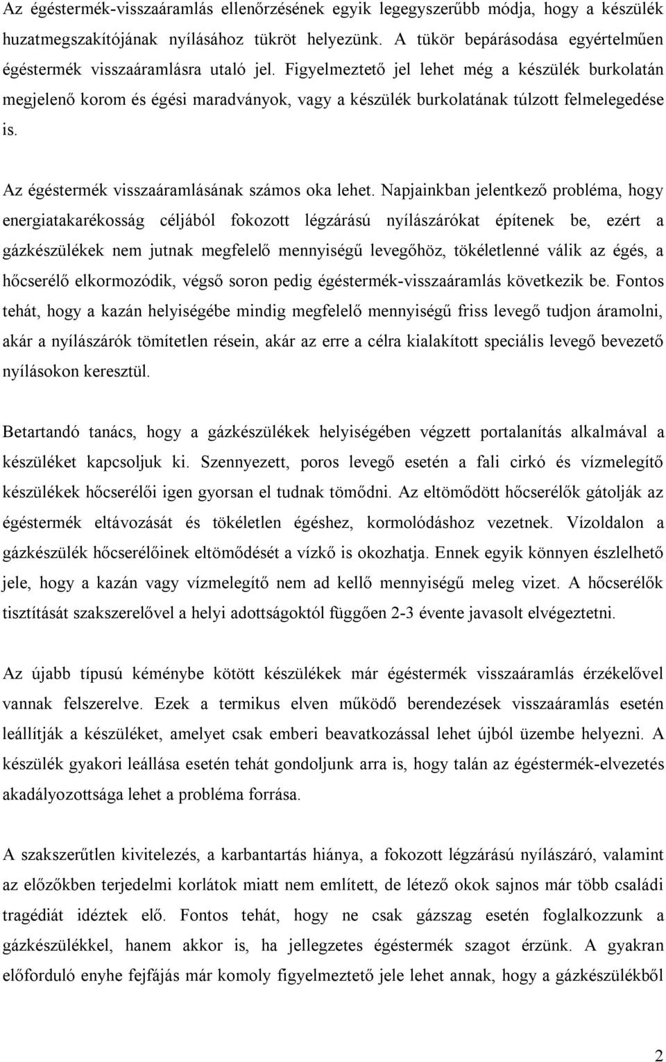 Figyelmeztető jel lehet még a készülék burkolatán megjelenő korom és égési maradványok, vagy a készülék burkolatának túlzott felmelegedése is. Az égéstermék visszaáramlásának számos oka lehet.