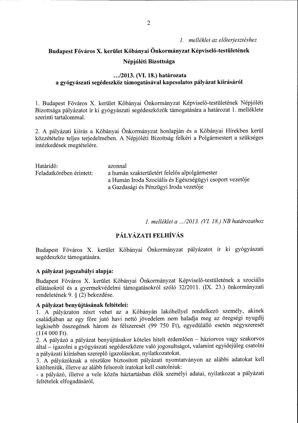 kerület Kőbányai Önkormányzat Képviselő-testületének Népjóléti Bizottsága pályázatot ír ki gyógyászati segédeszközök támogatására a határozat l. melléklete szerinti tartalommal. 2.