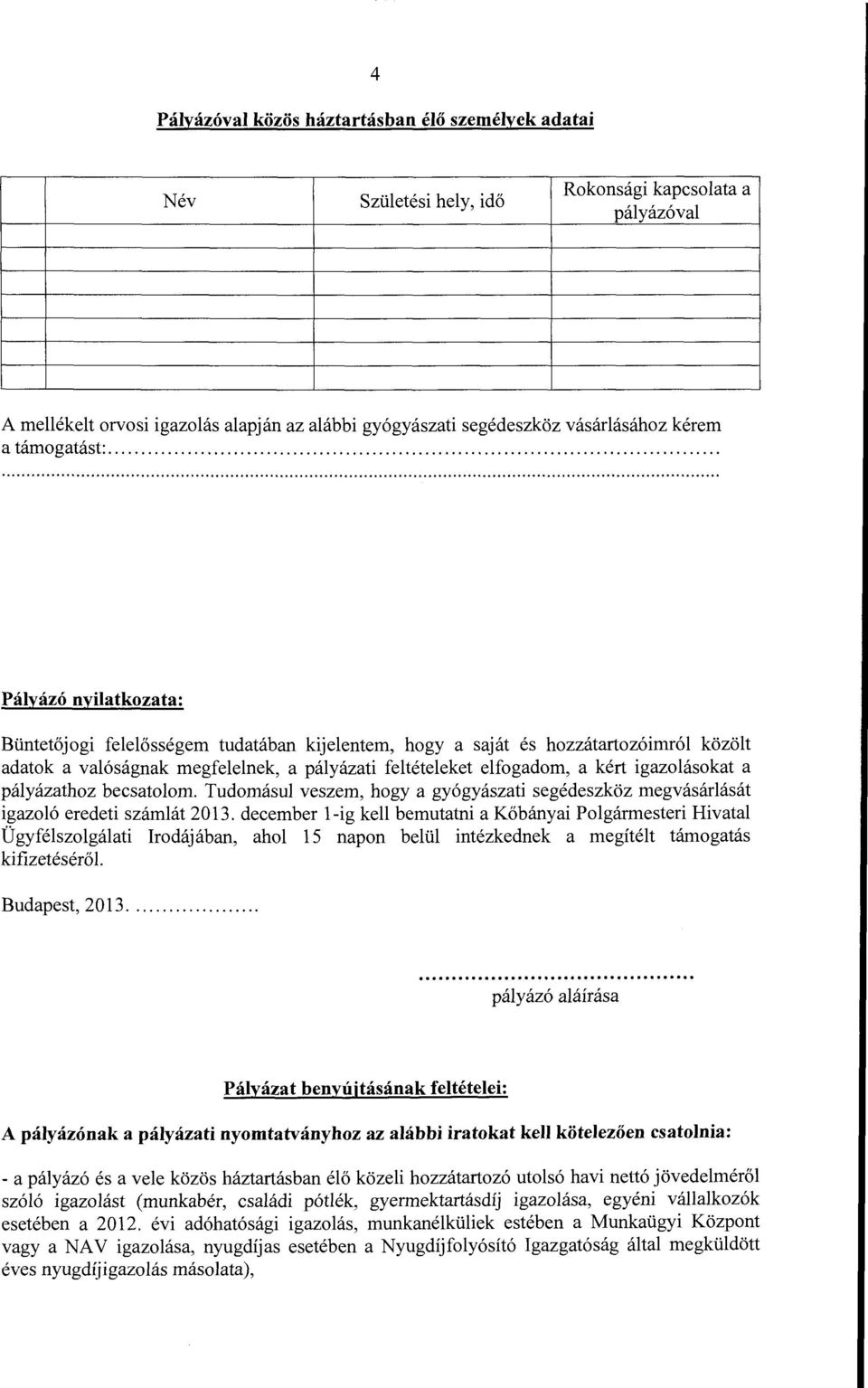 ... Pályázó nyilatkozata: Büntetőjogi felelősségem tudatában kijelentem, hogy a saját és hozzátartozóimról közölt adatok a valóságnak megfelelnek, a pályázati feltételeket elfogadom, a kért