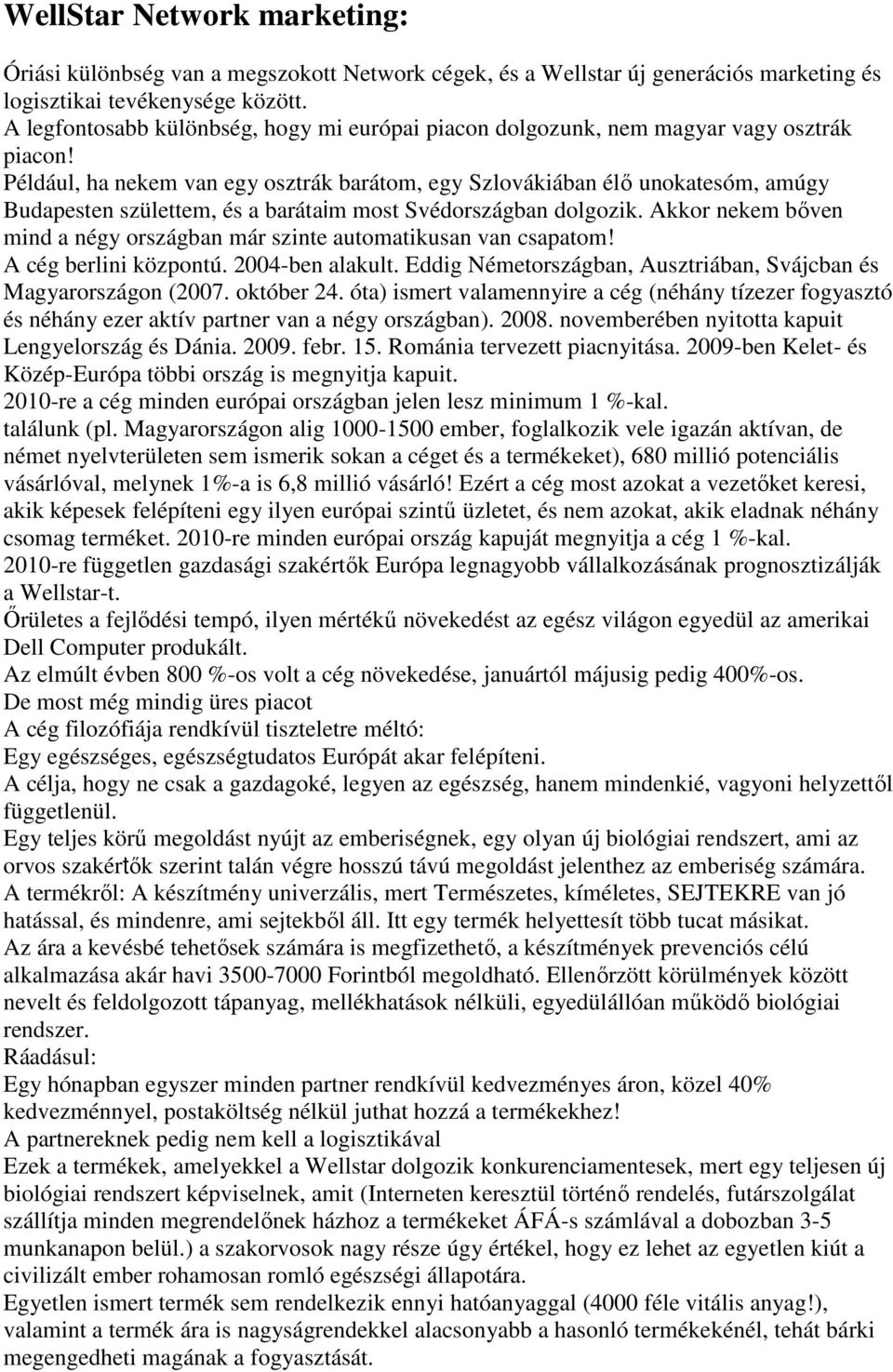Például, ha nekem van egy osztrák barátom, egy Szlovákiában élı unokatesóm, amúgy Budapesten születtem, és a barátaim most Svédországban dolgozik.