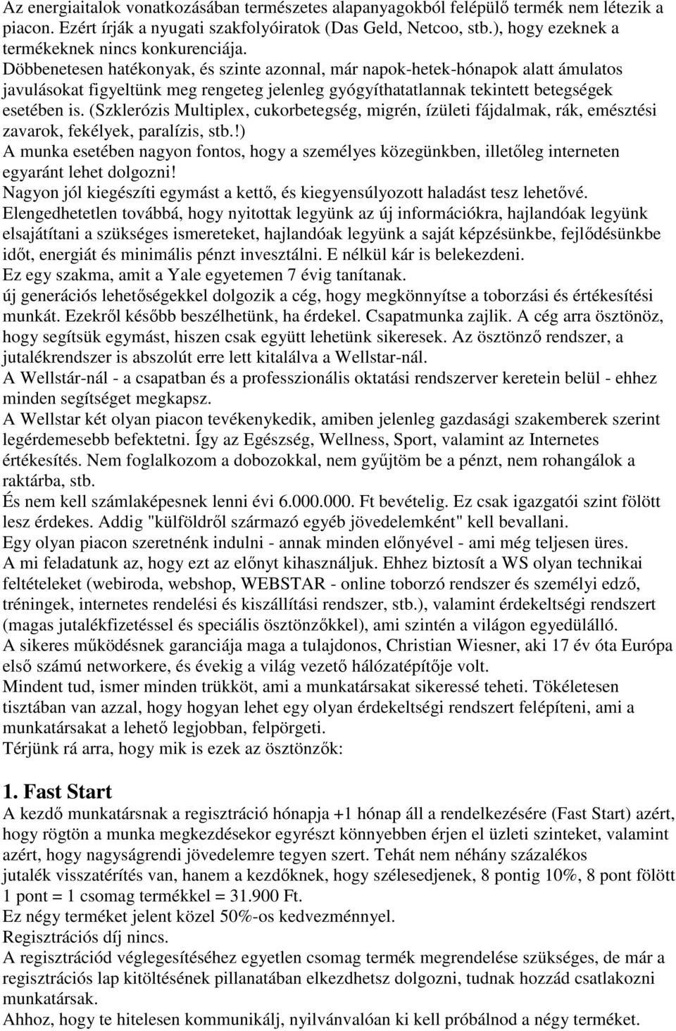 Döbbenetesen hatékonyak, és szinte azonnal, már napok-hetek-hónapok alatt ámulatos javulásokat figyeltünk meg rengeteg jelenleg gyógyíthatatlannak tekintett betegségek esetében is.