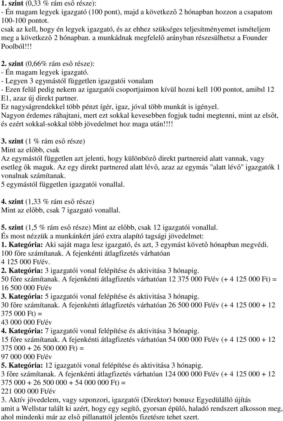 - Legyen 3 egymástól független igazgatói vonalam - Ezen felül pedig nekem az igazgatói csoportjaimon kívül hozni kell 100 pontot, amibıl 12 E1, azaz új direkt partner.