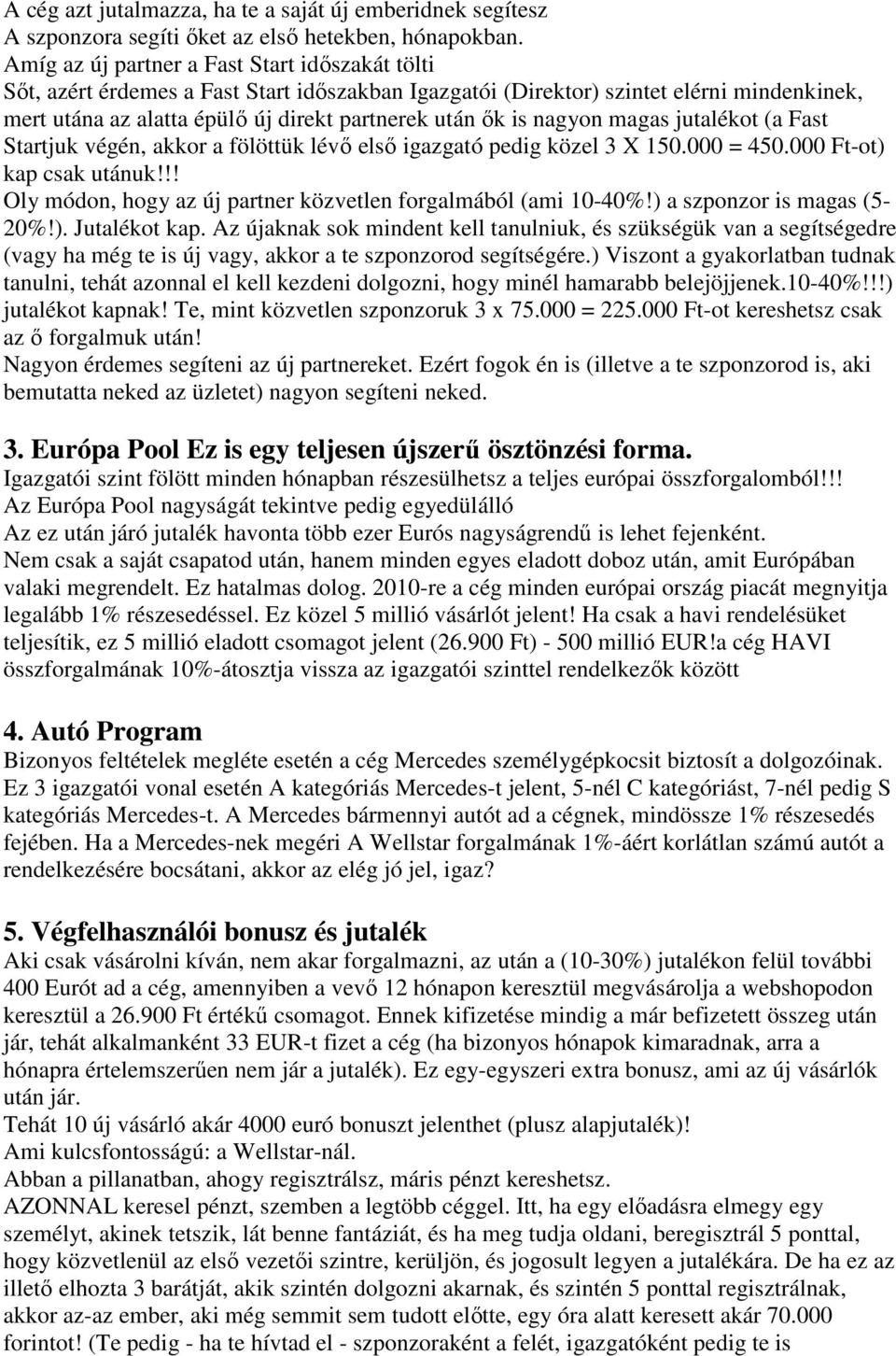nagyon magas jutalékot (a Fast Startjuk végén, akkor a fölöttük lévı elsı igazgató pedig közel 3 X 150.000 = 450.000 Ft-ot) kap csak utánuk!