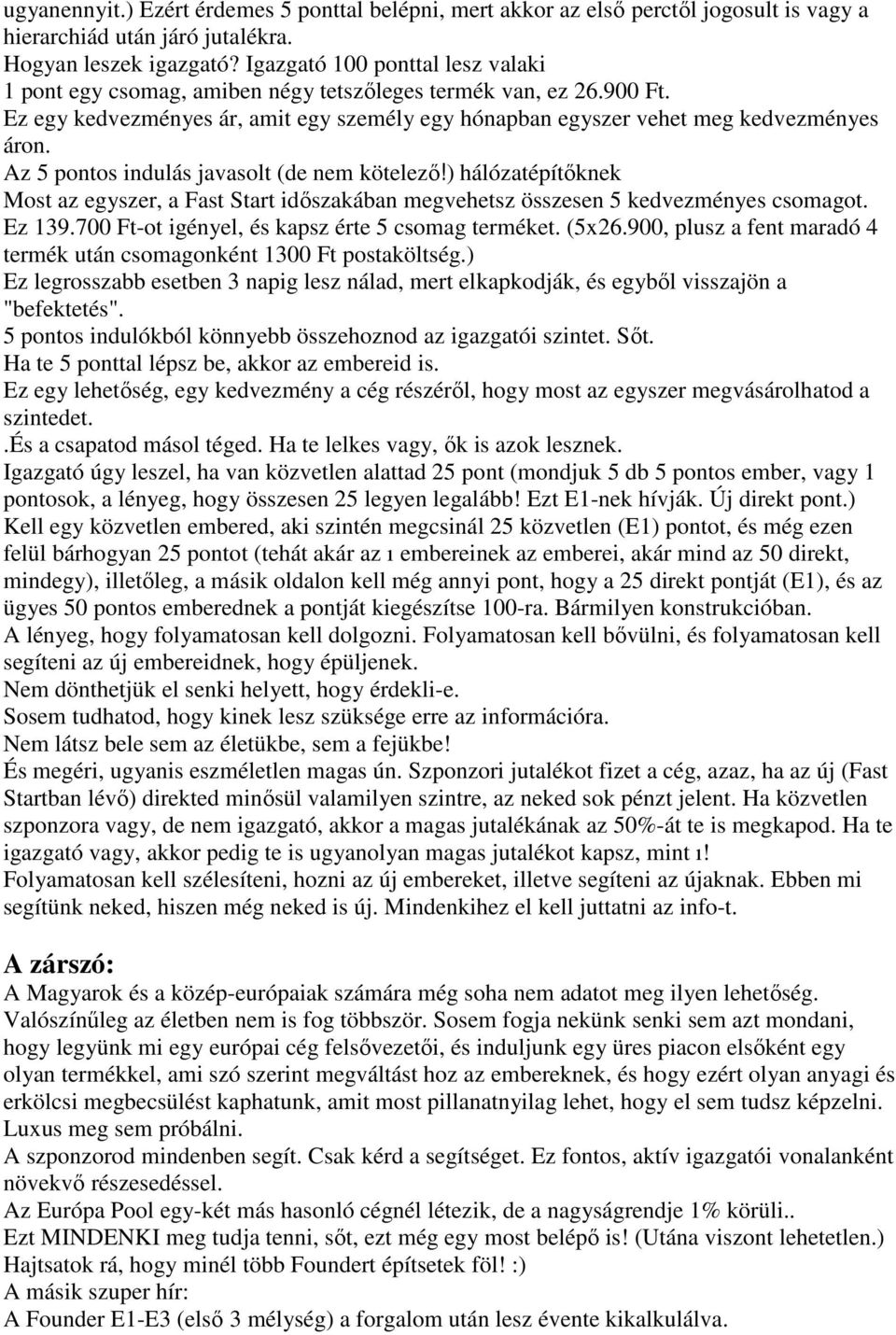 Az 5 pontos indulás javasolt (de nem kötelezı!) hálózatépítıknek Most az egyszer, a Fast Start idıszakában megvehetsz összesen 5 kedvezményes csomagot. Ez 139.