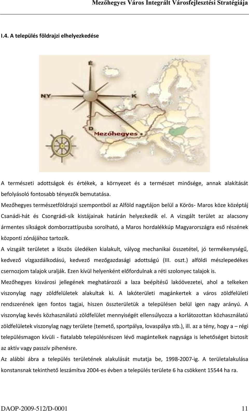 A vizsgált terület az alacsony ármentes síkságok domborzattípusba sorolható, a Maros hordalékkúp Magyarországra eső részének központi zónájához tartozik.