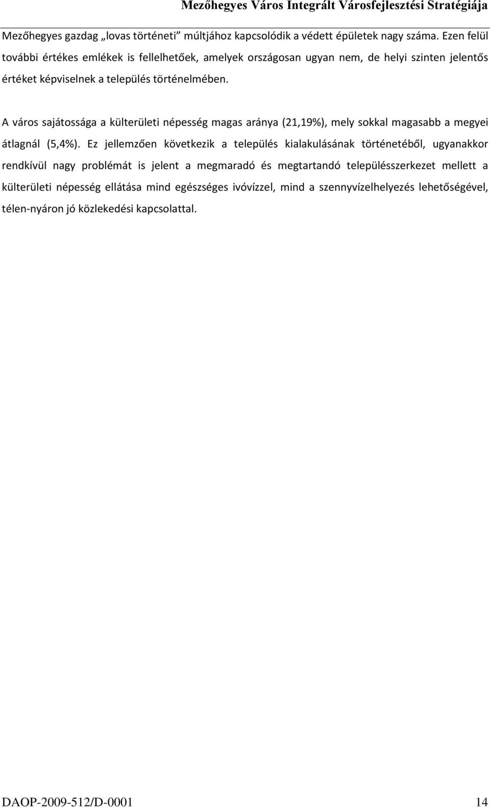 A város sajátossága a külterületi népesség magas aránya (21,19%), mely sokkal magasabb a megyei átlagnál (5,4%).