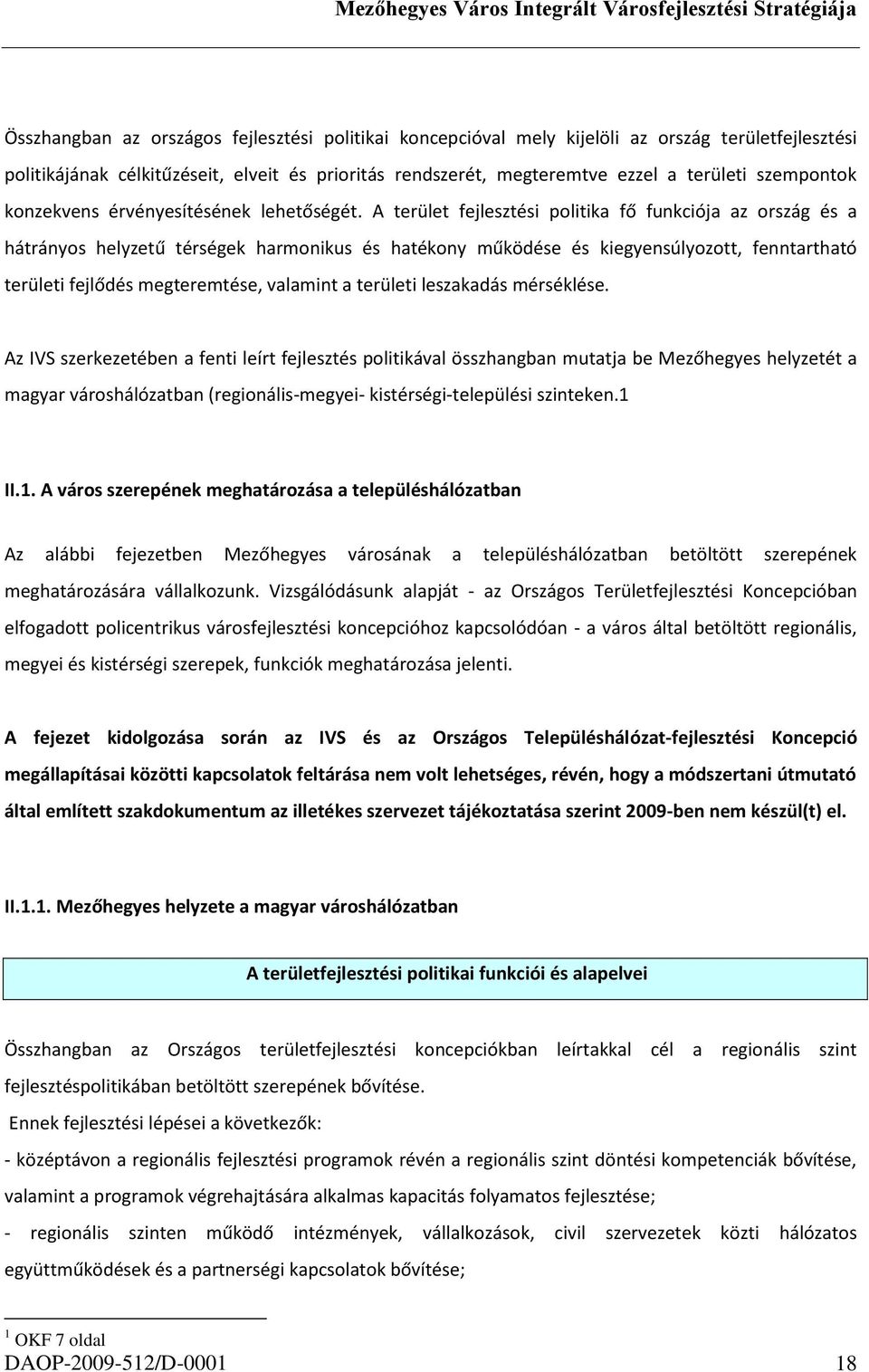 A terület fejlesztési politika fő funkciója az ország és a hátrányos helyzetű térségek harmonikus és hatékony működése és kiegyensúlyozott, fenntartható területi fejlődés megteremtése, valamint a