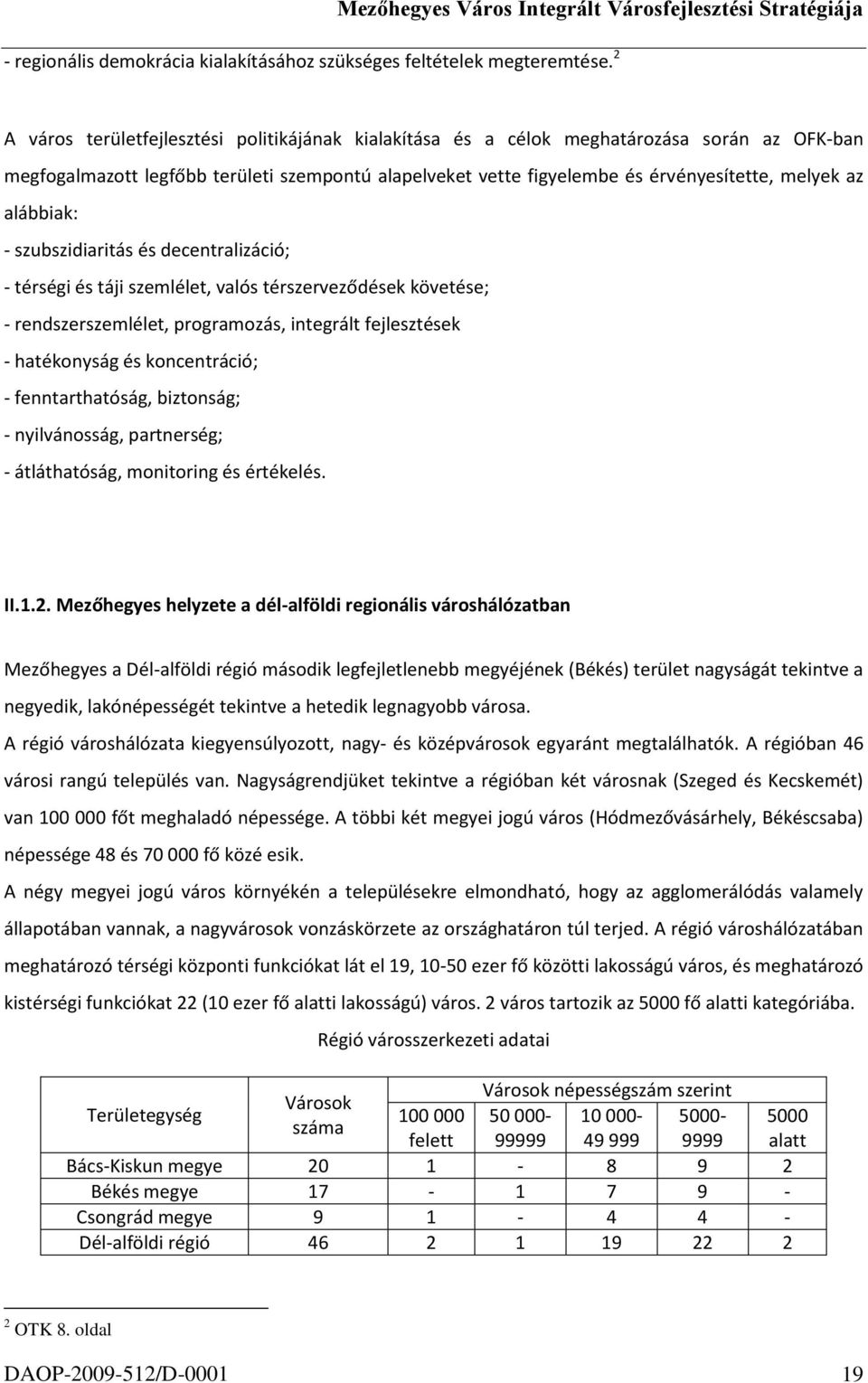 alábbiak: - szubszidiaritás és decentralizáció; - térségi és táji szemlélet, valós térszerveződések követése; - rendszerszemlélet, programozás, integrált fejlesztések - hatékonyság és koncentráció; -