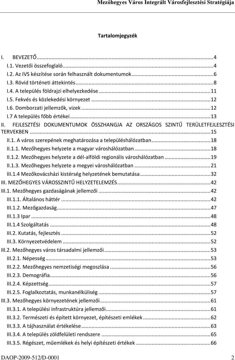 FEJLESZTÉSI DOKUMENTUMOK ÖSSZHANGJA AZ ORSZÁGOS SZINTŰ TERÜLETFEJLESZTÉSI TERVEKBEN... 15 II.1. A város szerepének meghatározása a településhálózatban... 18 II.1.1. Mezőhegyes helyzete a magyar városhálózatban.