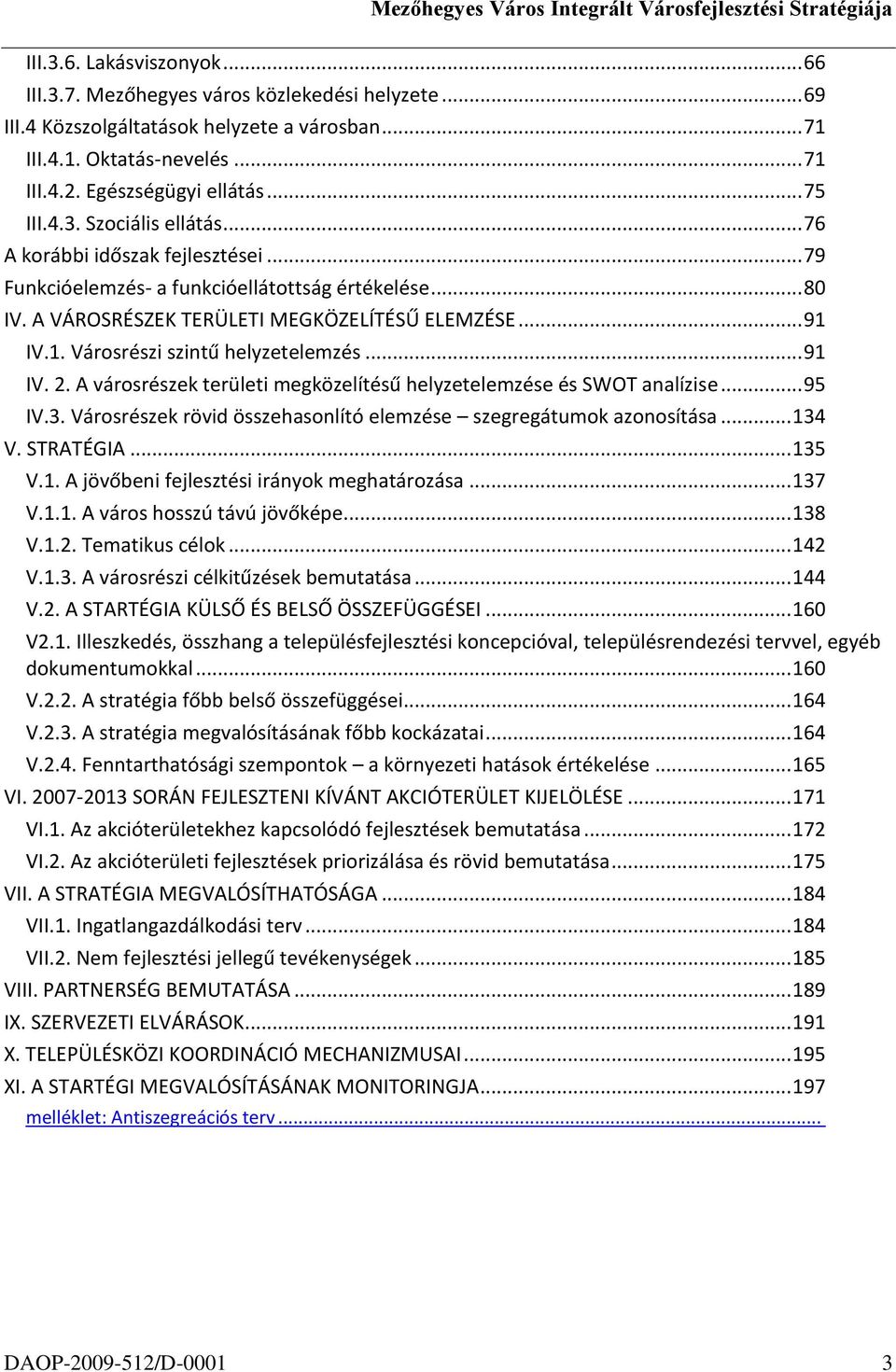 IV.1. Városrészi szintű helyzetelemzés... 91 IV. 2. A városrészek területi megközelítésű helyzetelemzése és SWOT analízise... 95 IV.3.